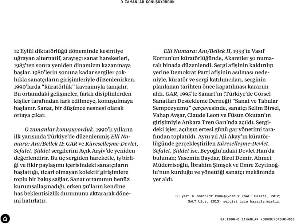 Bu ortamdaki gelişmeler, farklı disiplinlerden kişiler tarafından fark edilmeye, konuşulmaya başlanır. Sanat, bir düşünce nesnesi olarak ortaya çıkar.