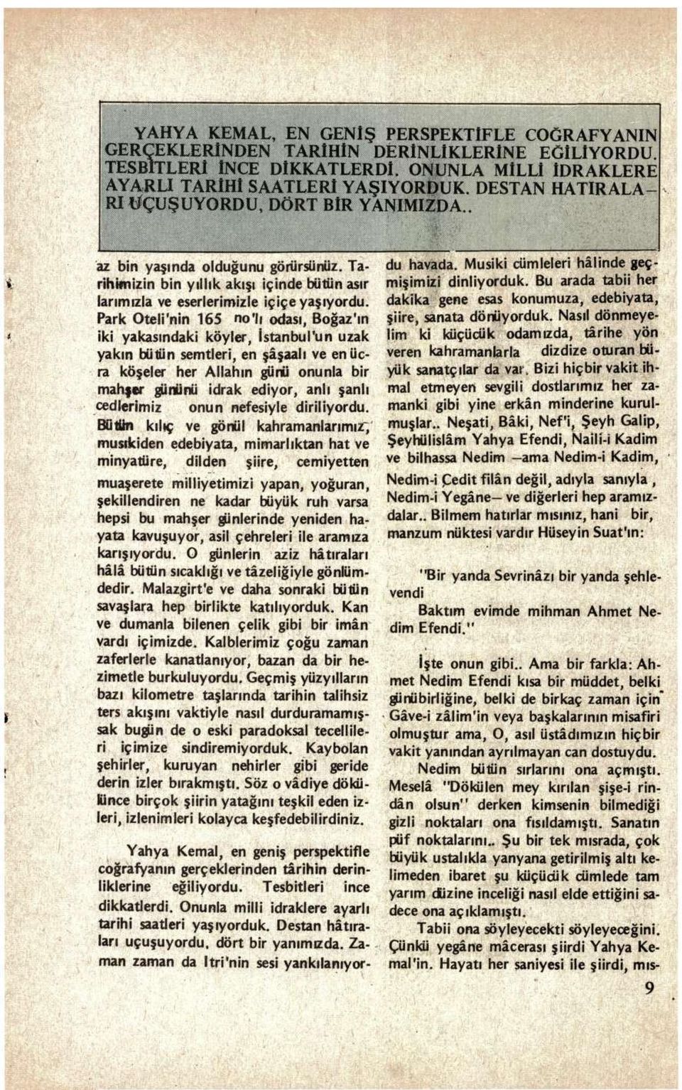 Park Oteli'nin 165 no'h odası, Boğaz'ın iki yakasındaki köyler, İstanbul'un uzak yakın bütün semtleri, en şaşaalı ve en ücra köşeler her Allanın günü onunla bir mahşer gününü idrak ediyor, anlı şanlı