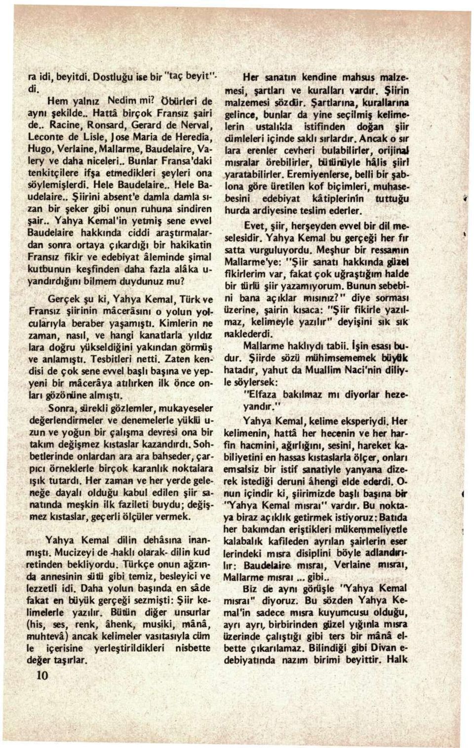 . Bunlar Fransa'daki tenkitçilere ifşa etmedikleri şeyleri ona söylemişlerdi. Hele Baudelaire.. Hele Baudelaire.. Şiirini absent'e damla damla sızan bir şeker gibi onun ruhuna sindiren şair.