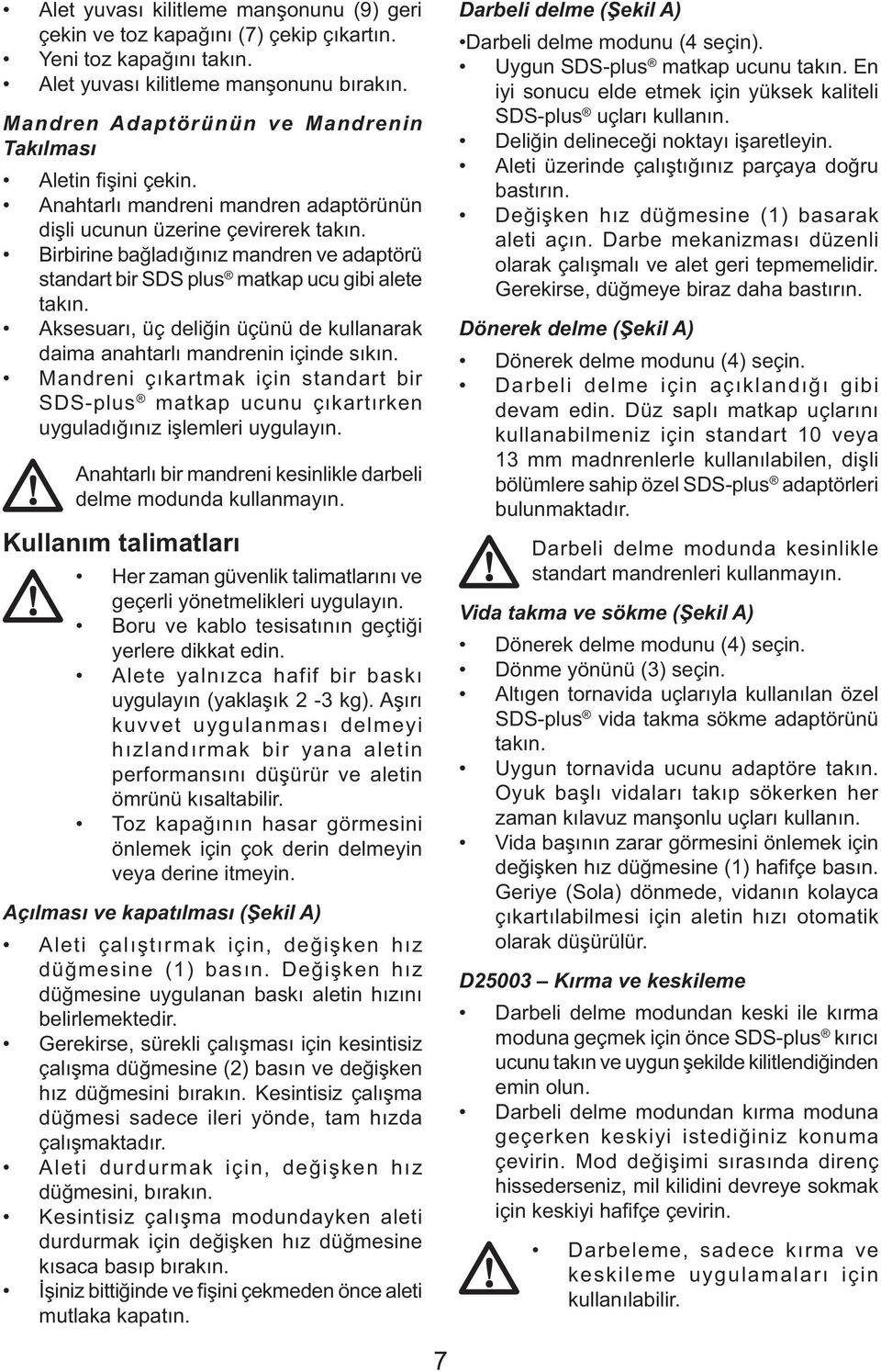 Birbirine bağladığınız mandren ve adaptörü standart bir SDS plus matkap ucu gibi alete takın. Aksesuarı, üç deliğin üçünü de kullanarak daima anahtarlı mandrenin içinde sıkın.