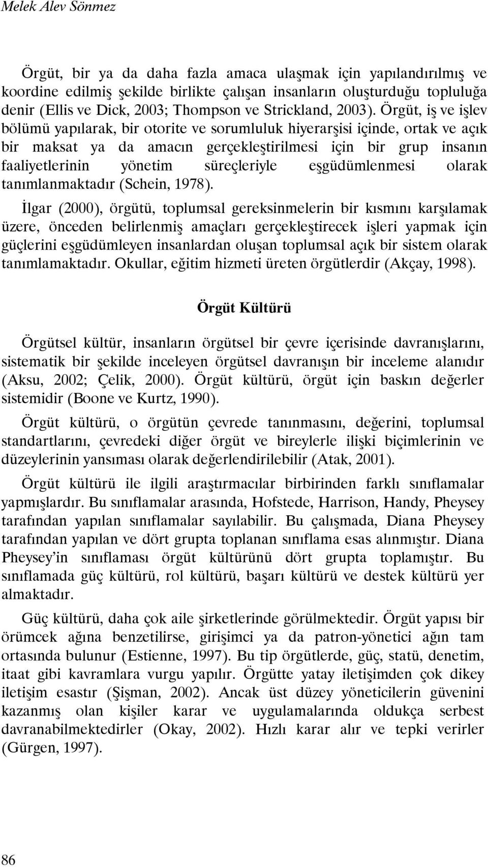 Örgüt, iş ve işlev bölümü yapılarak, bir otorite ve sorumluluk hiyerarşisi içinde, ortak ve açık bir maksat ya da amacın gerçekleştirilmesi için bir grup insanın faaliyetlerinin yönetim süreçleriyle