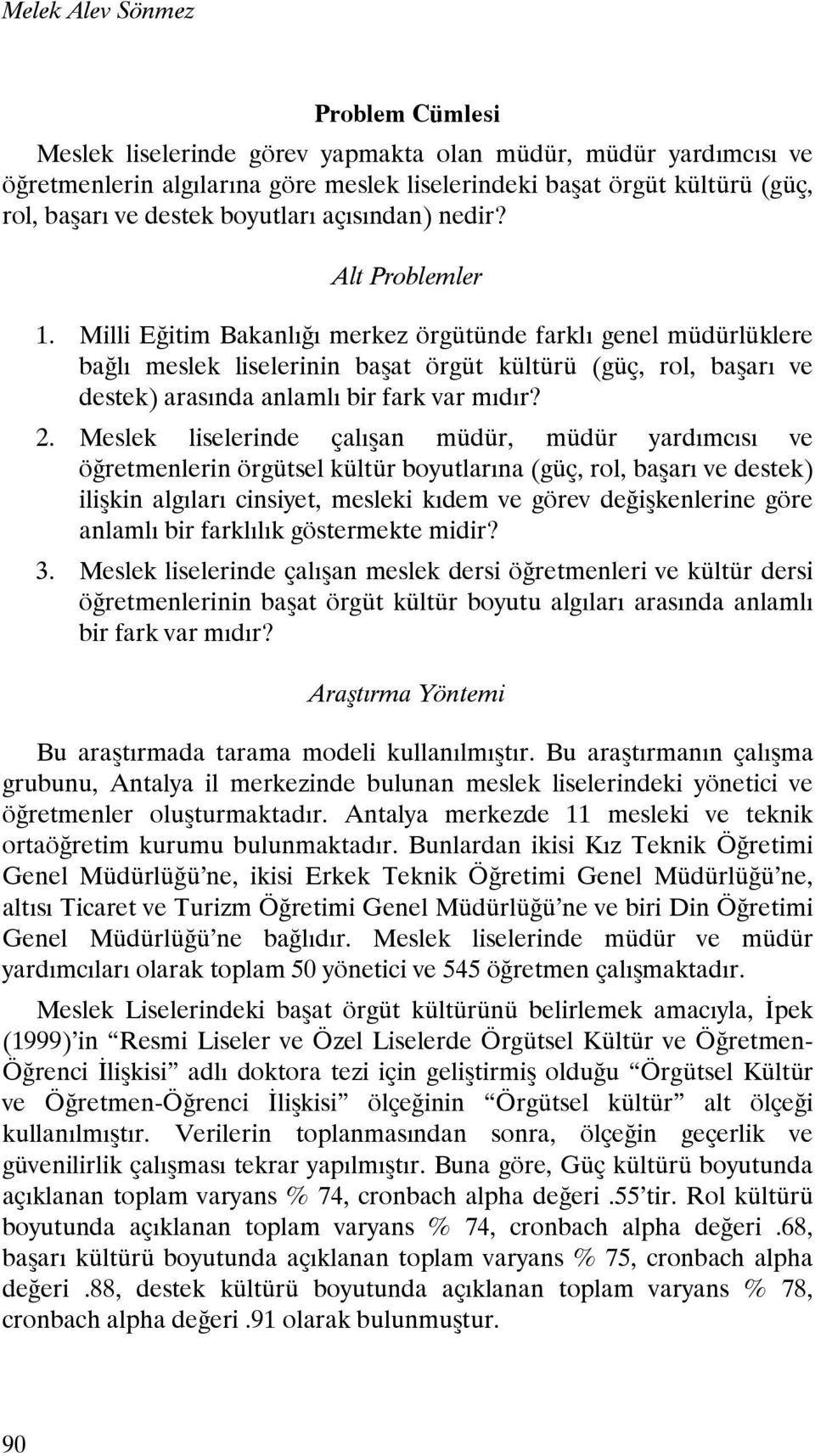 Milli Eğitim Bakanlığı merkez örgütünde farklı genel müdürlüklere bağlı meslek liselerinin başat örgüt kültürü (güç, rol, başarı ve destek) arasında anlamlı bir fark var mıdır? 2.