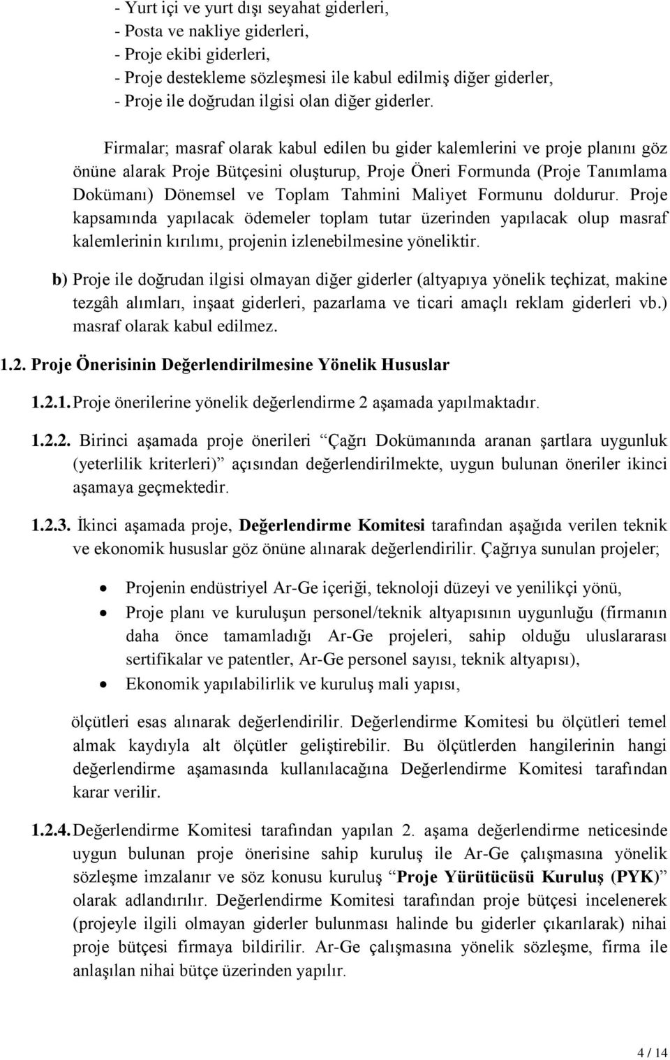 Firmalar; masraf olarak kabul edilen bu gider kalemlerini ve proje planını göz önüne alarak Proje Bütçesini oluşturup, Proje Öneri Formunda (Proje Tanımlama Dokümanı) Dönemsel ve Toplam Tahmini