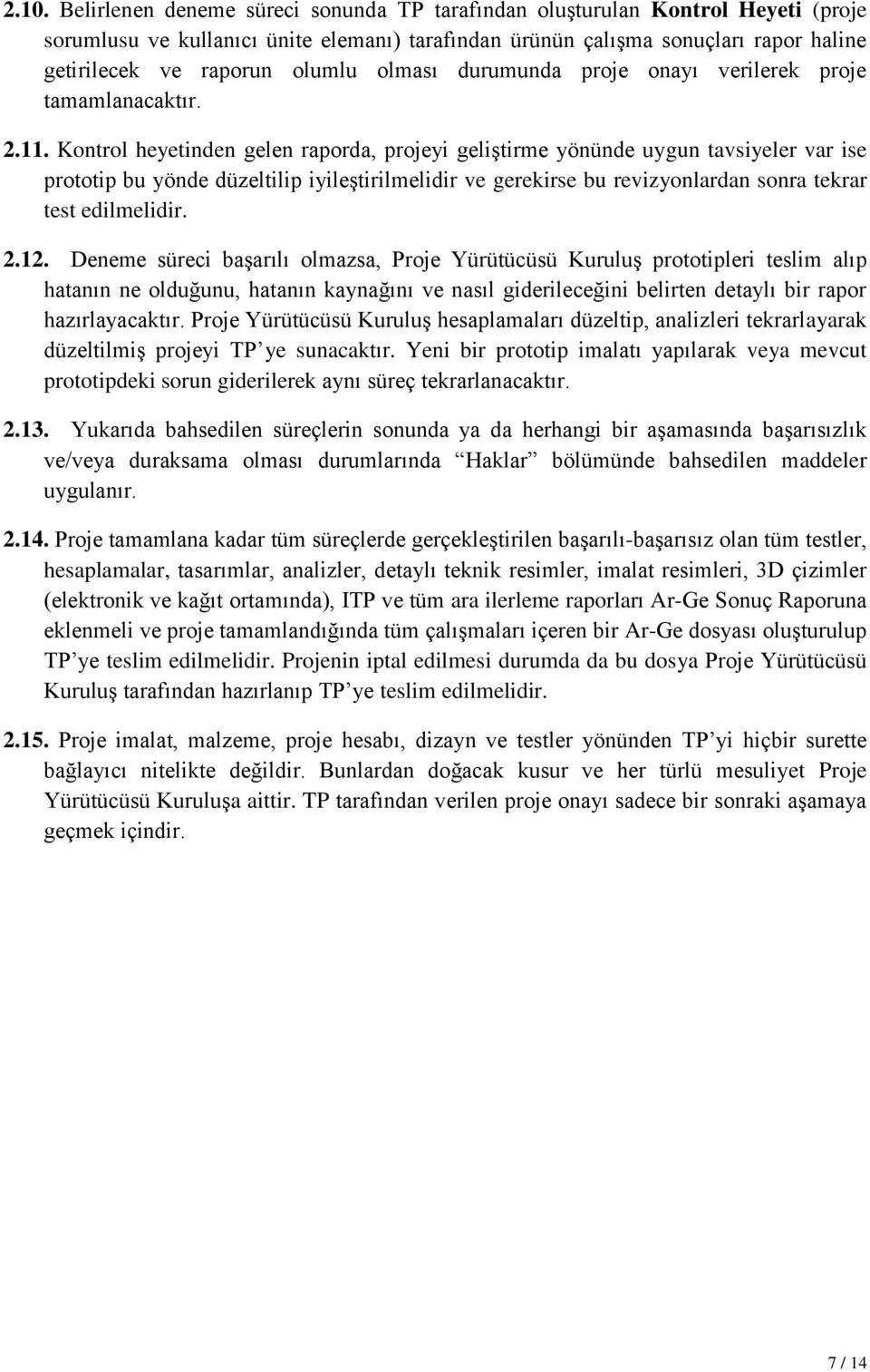 Kontrol heyetinden gelen raporda, projeyi geliştirme yönünde uygun tavsiyeler var ise prototip bu yönde düzeltilip iyileştirilmelidir ve gerekirse bu revizyonlardan sonra tekrar test edilmelidir. 2.