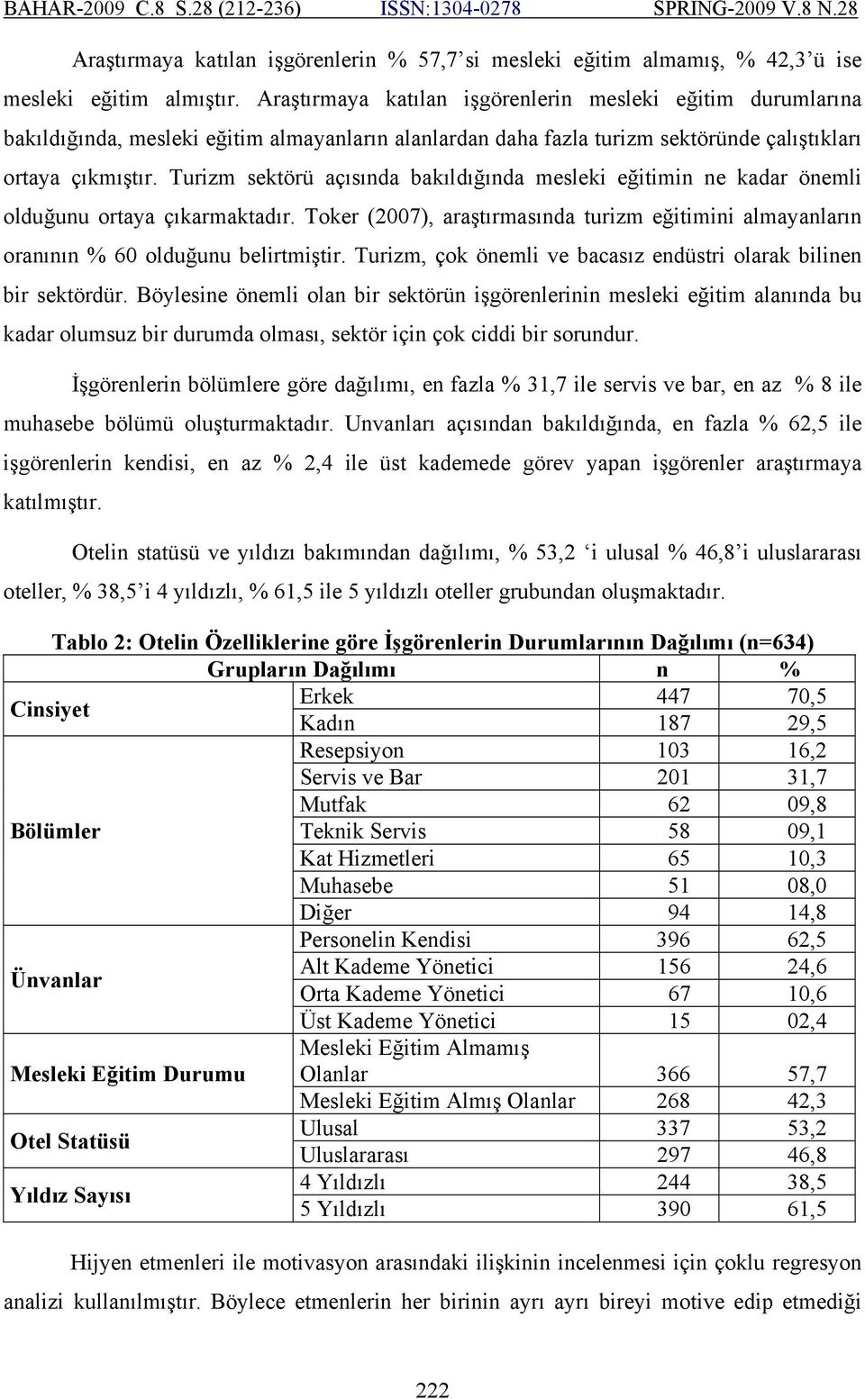 Turizm sektörü açısında bakıldığında mesleki eğitimin ne kadar önemli olduğunu ortaya çıkarmaktadır. Toker (2007), araştırmasında turizm eğitimini almayanların oranının % 60 olduğunu belirtmiştir.