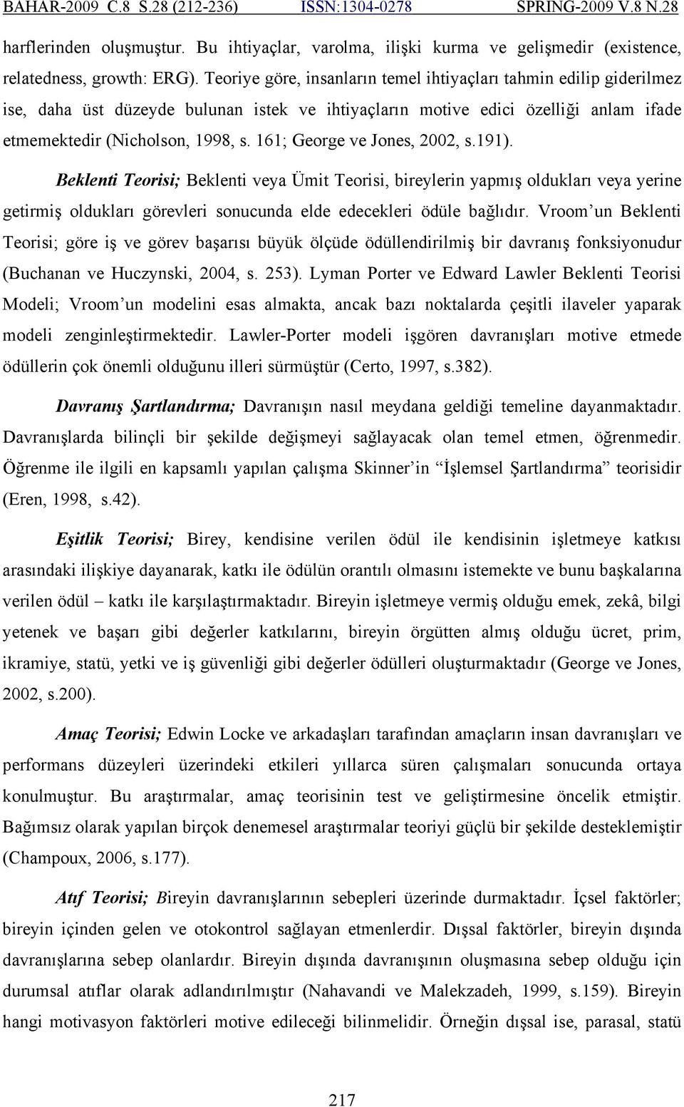 161; George ve Jones, 2002, s.191). Beklenti Teorisi; Beklenti veya Ümit Teorisi, bireylerin yapmış oldukları veya yerine getirmiş oldukları görevleri sonucunda elde edecekleri ödüle bağlıdır.