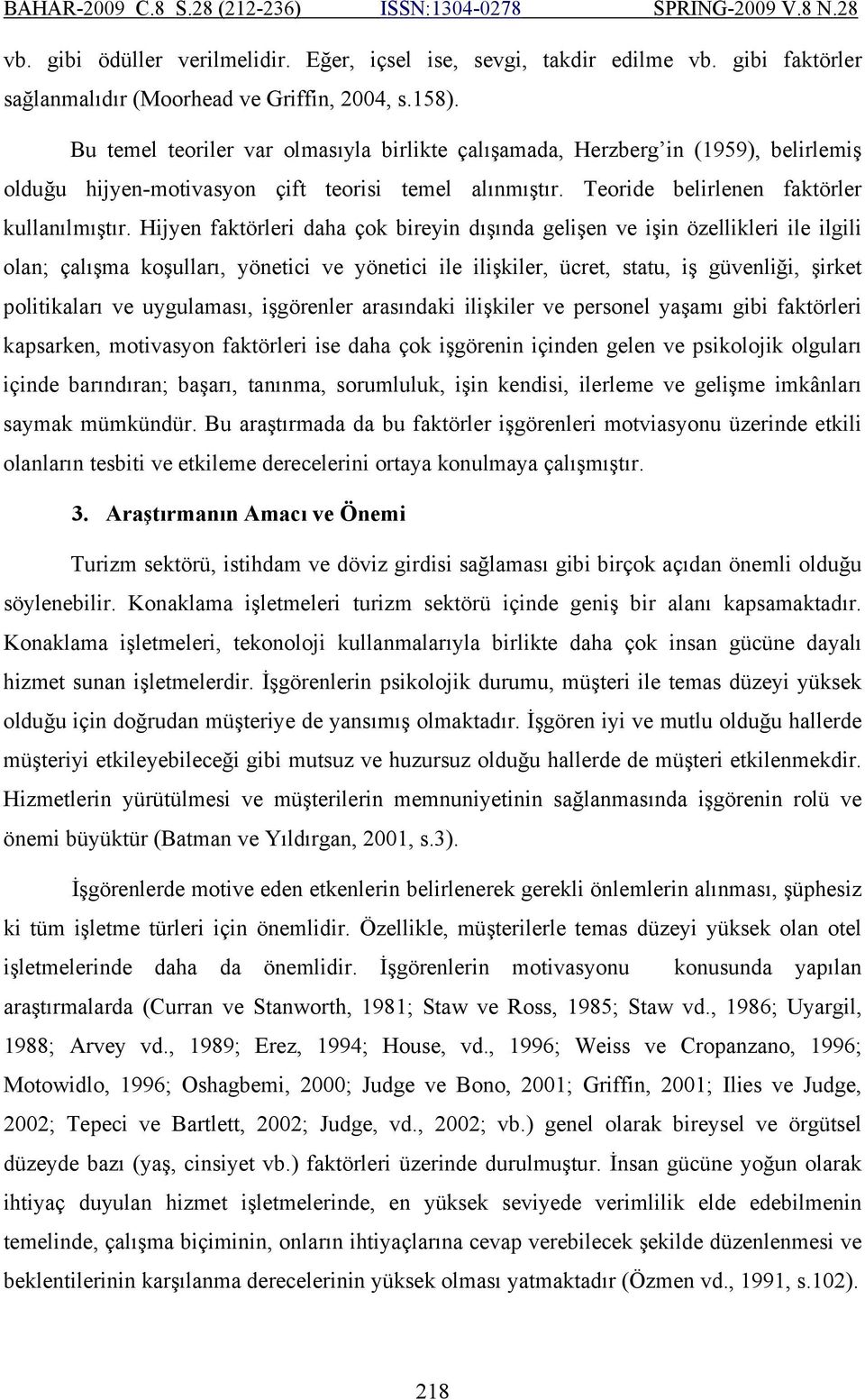 Hijyen faktörleri daha çok bireyin dışında gelişen ve işin özellikleri ile ilgili olan; çalışma koşulları, yönetici ve yönetici ile ilişkiler, ücret, statu, iş güvenliği, şirket politikaları ve