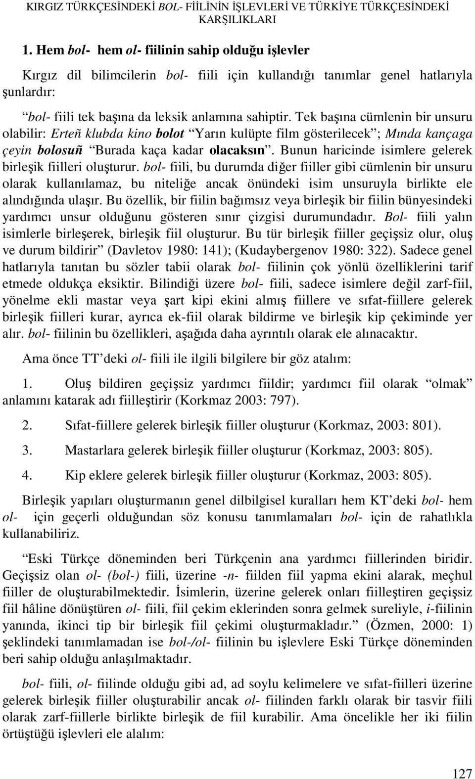 Tek başına cümlenin bir unsuru olabilir: Erteñ klubda kino bolot Yarın kulüpte film gösterilecek ; Mında kançaga çeyin bolosuñ Burada kaça kadar olacaksın.