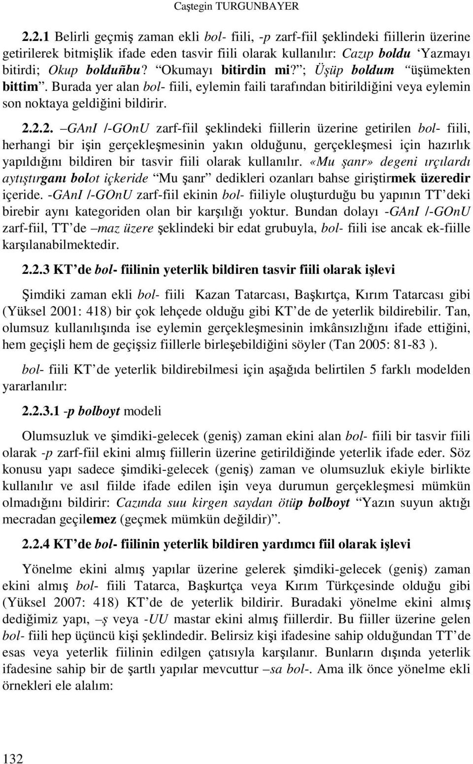 Okumayı bitirdin mi? ; Üşüp boldum üşümekten bittim. Burada yer alan bol- fiili, eylemin faili tarafından bitirildiğini veya eylemin son noktaya geldiğini bildirir. 2.