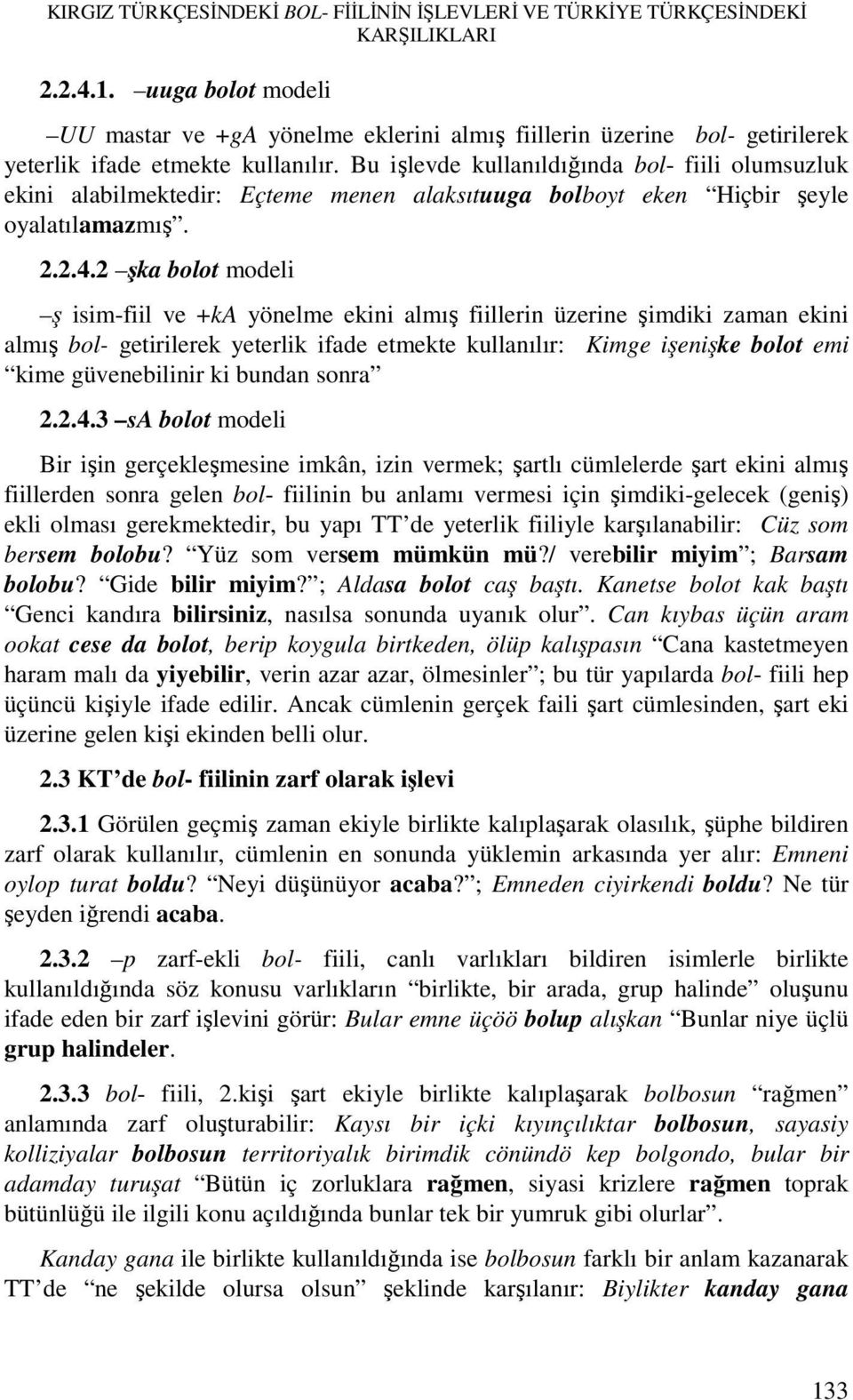 Bu işlevde kullanıldığında bol- fiili olumsuzluk ekini alabilmektedir: Eçteme menen alaksıtuuga bolboyt eken Hiçbir şeyle oyalatılamazmış. 2.2.4.