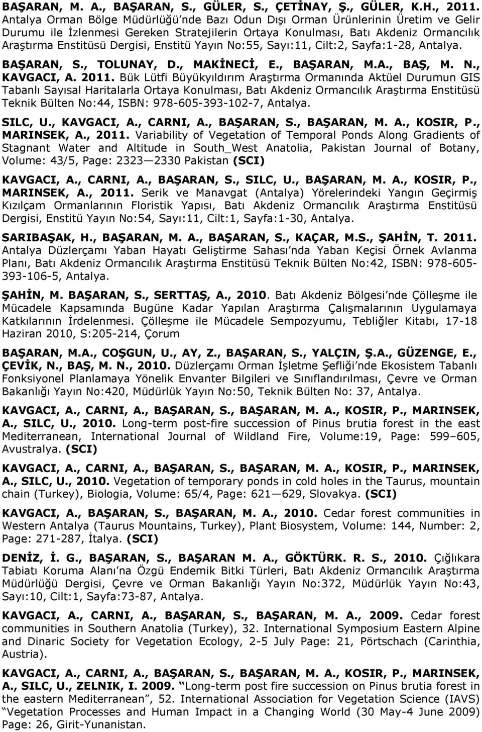 Enstitü Yayın No:55, Sayı:11, Cilt:2, Sayfa:1-28, Antalya. BAŞARAN, S., TOLUNAY, D., MAKİNECİ, E., BAŞARAN, M.A., BAŞ, M. N., KAVGACI, A. 2011.