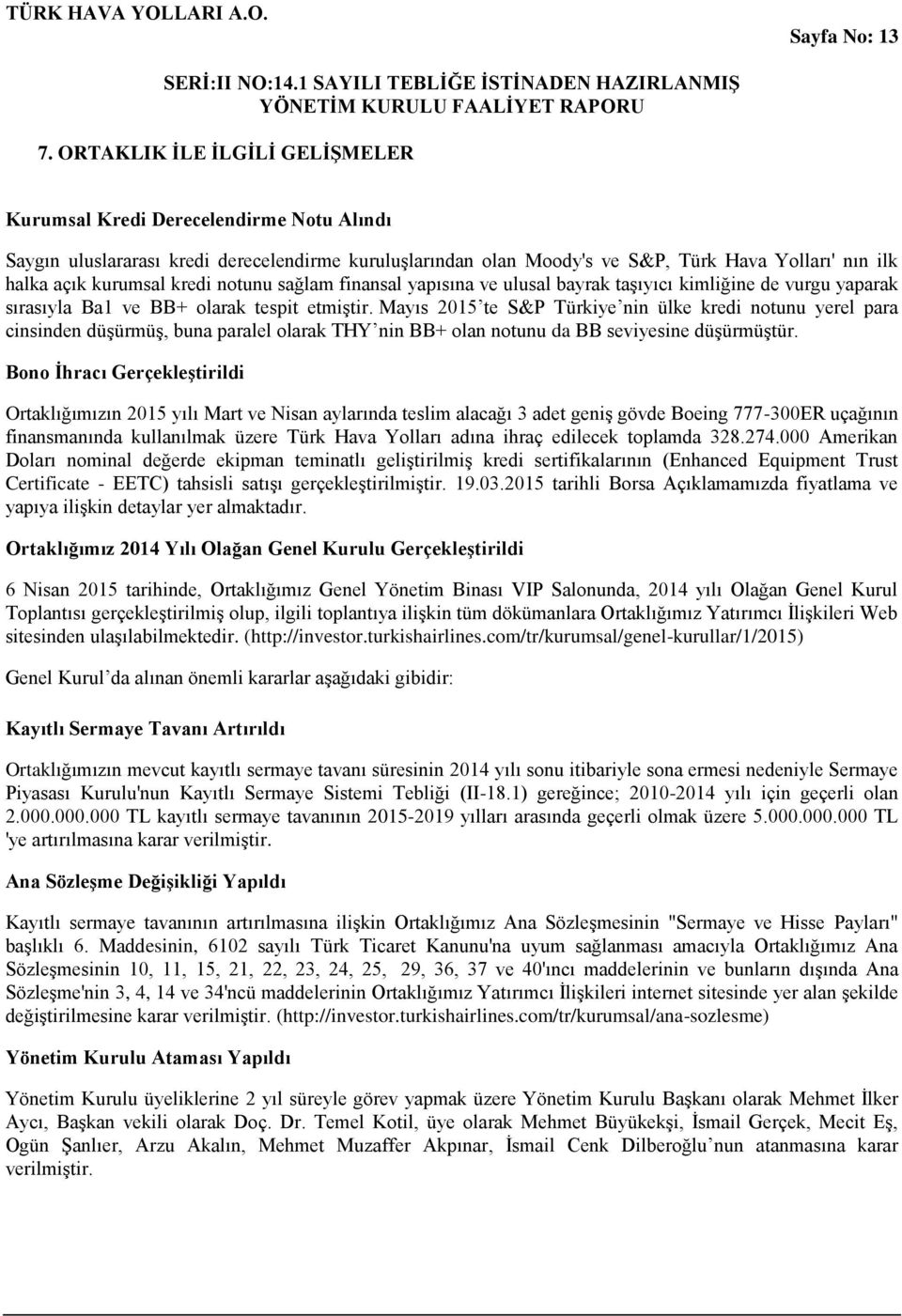 kredi notunu sağlam finansal yapısına ve ulusal bayrak taşıyıcı kimliğine de vurgu yaparak sırasıyla Ba1 ve BB+ olarak tespit etmiştir.