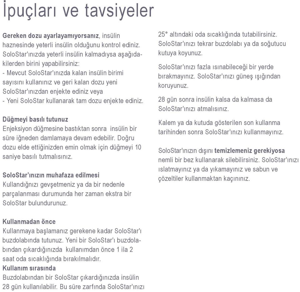 ediniz veya - Yeni SoloStar kullanarak tam dozu enjekte ediniz. Düğmeyi basılı tutunuz Enjeksiyon düğmesine bastıktan sonra insülin bir süre iğneden damlamaya devam edebilir.