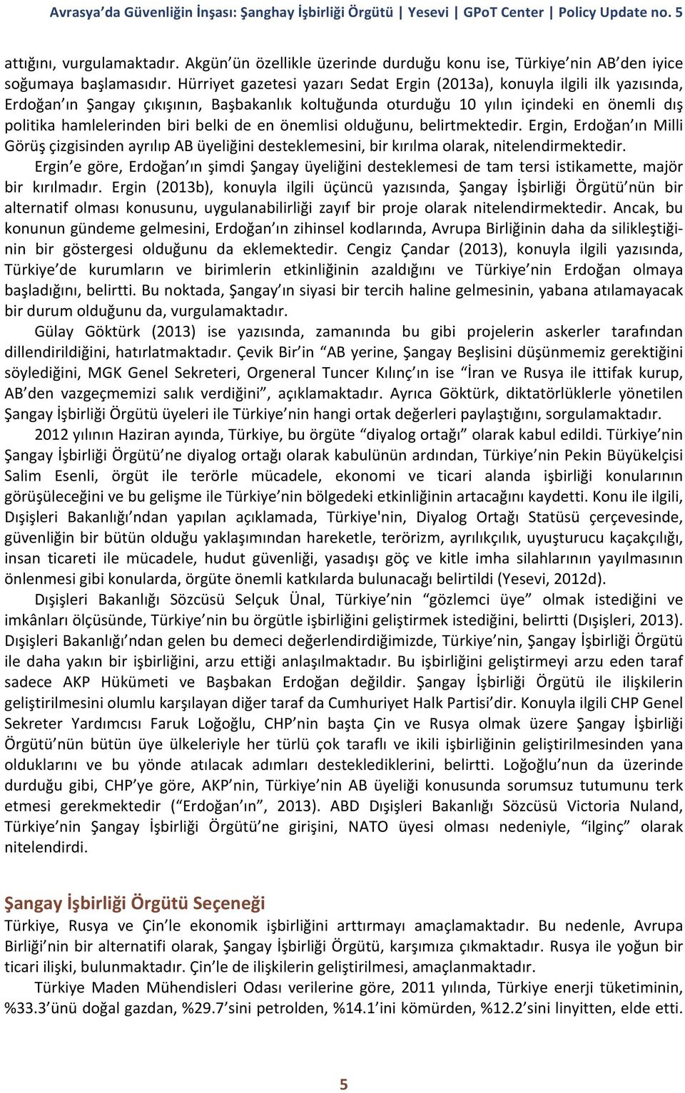 belki de en önemlisi olduğunu, belirtmektedir. Ergin, Erdoğan ın Milli Görüş çizgisinden ayrılıp AB üyeliğini desteklemesini, bir kırılma olarak, nitelendirmektedir.