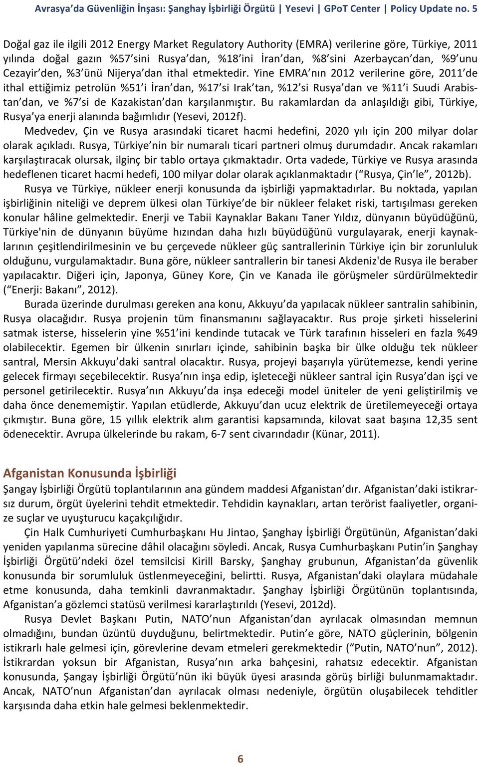 Yine EMRA nın 2012 verilerine göre, 2011 de ithal ettiğimiz petrolün %51 i İran dan, %17 si Irak tan, %12 si Rusya dan ve %11 i Suudi Arabis- tan dan, ve %7 si de Kazakistan dan karşılanmıştır.