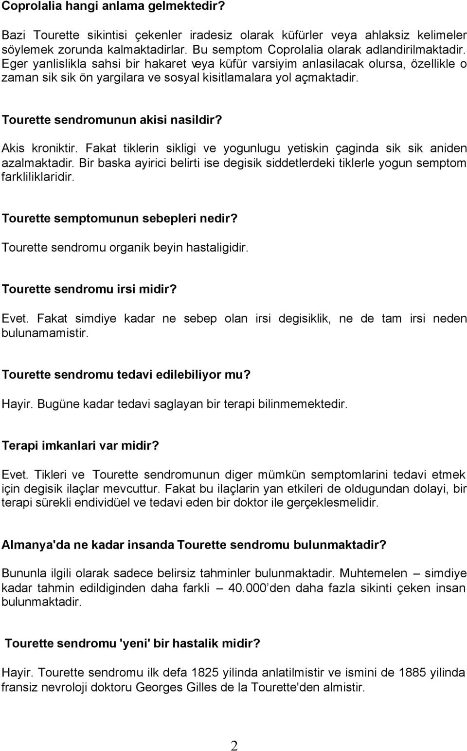 Akis kroniktir. Fakat tiklerin sikligi ve yogunlugu yetiskin çaginda sik sik aniden azalmaktadir. Bir baska ayirici belirti ise degisik siddetlerdeki tiklerle yogun semptom farkliliklaridir.