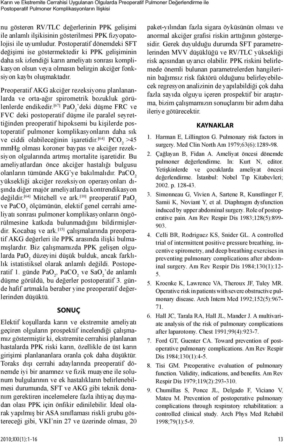 Postoperatif dönemdeki SFT değişimi ise göstermektedir ki PPK gelişiminin daha sık izlendiği karın ameliyatı sonrası komplikasyon olsun veya olmasın belirgin akciğer fonksiyon kaybı oluşmaktadır.