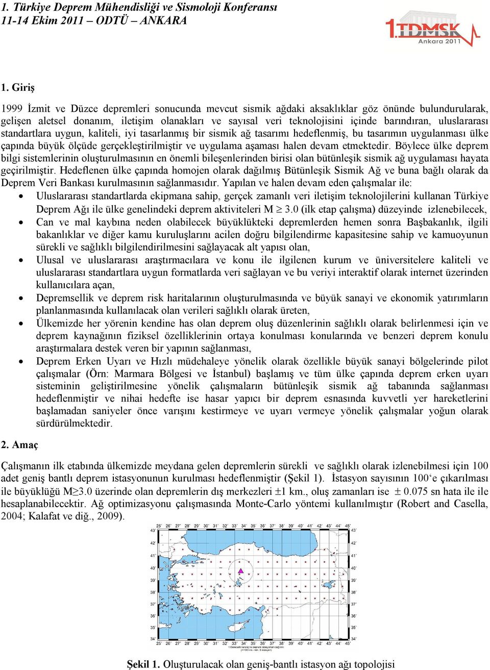 halen devam etmektedir. Böylece ülke deprem bilgi sistemlerinin oluşturulmasının en önemli bileşenlerinden birisi olan bütünleşik sismik ağ uygulaması hayata geçirilmiştir.