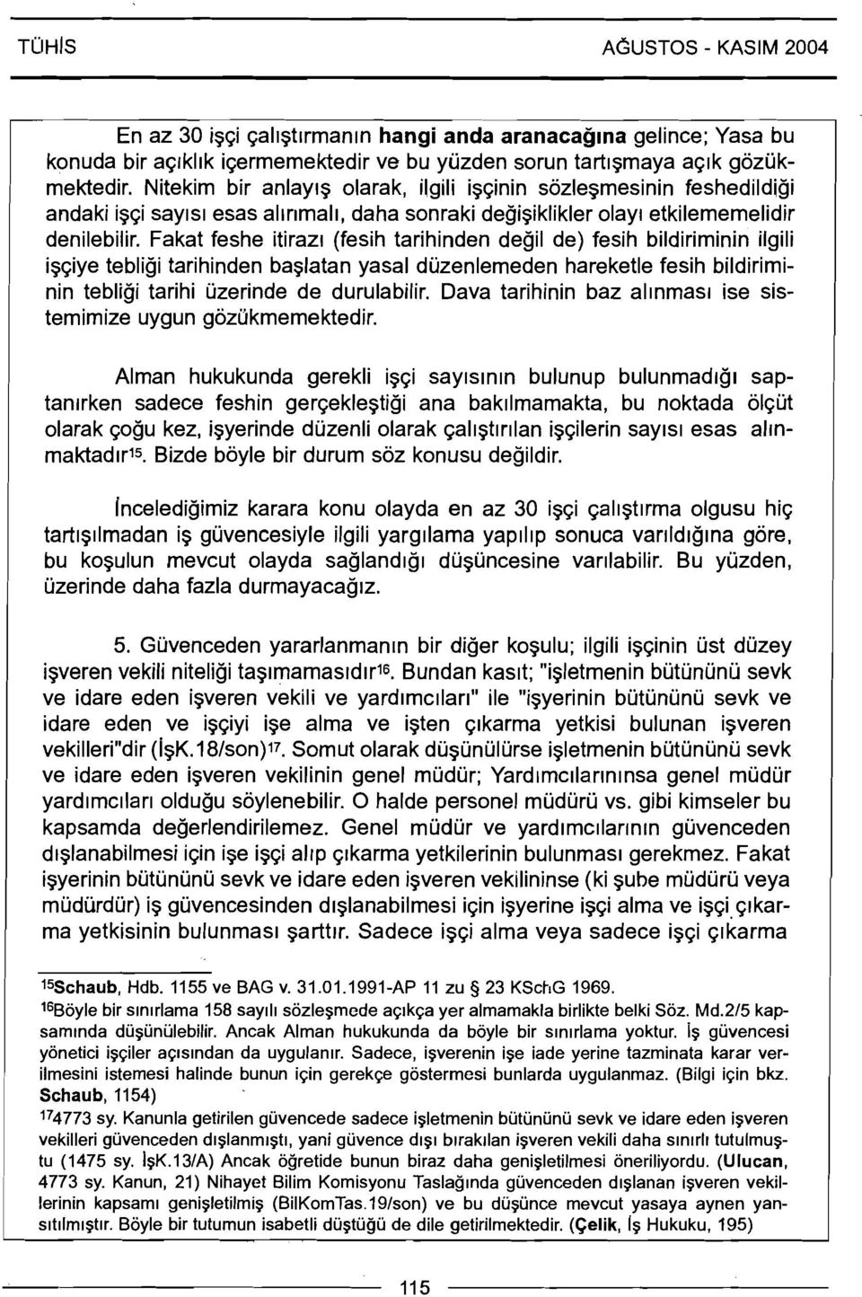 Fakat feshe itiraz~ (fesih tarihinden degil de) fesih bildiriminin ilgili ig~iye tebligi tarihinden baglatan yasal duzenlemeden hareketle fesih bildiriminin tebligi tarihi uzerinde de durulabilir.