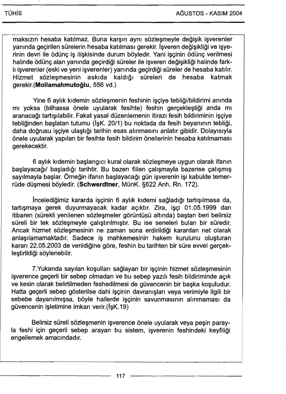 Yani ig~inin oduns verilmesi halinde oduns alan yan~nda gesirdigi sureler ile igveren degigikligi halinde fark- 11 igverenler (eski ve yeni igverenler) yan~nda gesirdigi sureler de hesaba katrl~r.