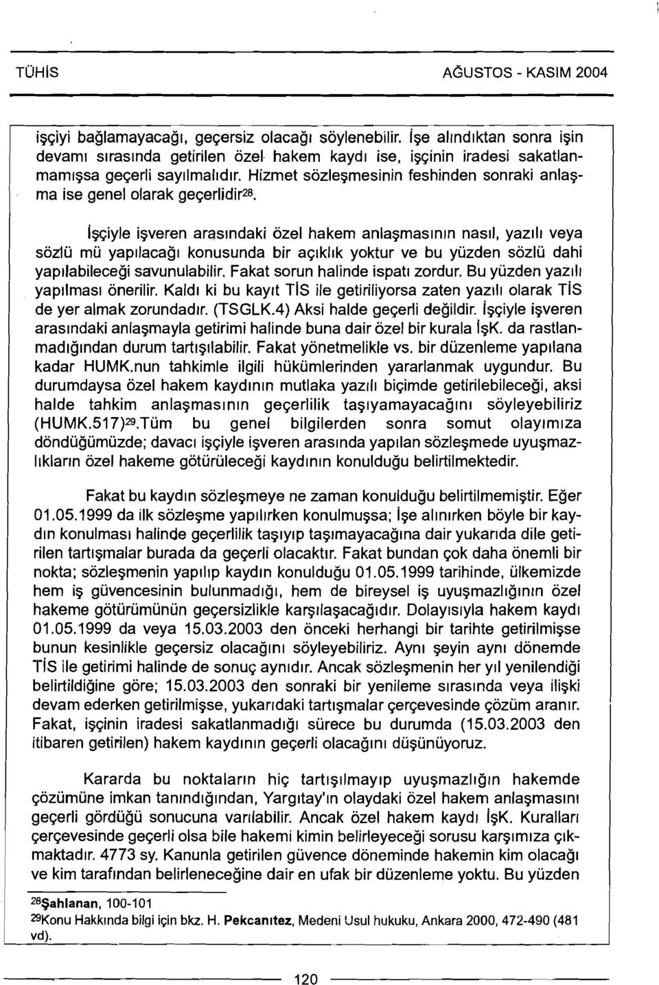 igqiyle igveren araslndaki ozel hakem anlagmaslnrn nasll, yazll~ veya sozlu mu yap~lacagl konusunda bir aqlkl~k yoktur ve bu yuzden sozlu dahi yaprlabilecegi sarvunulabilir.