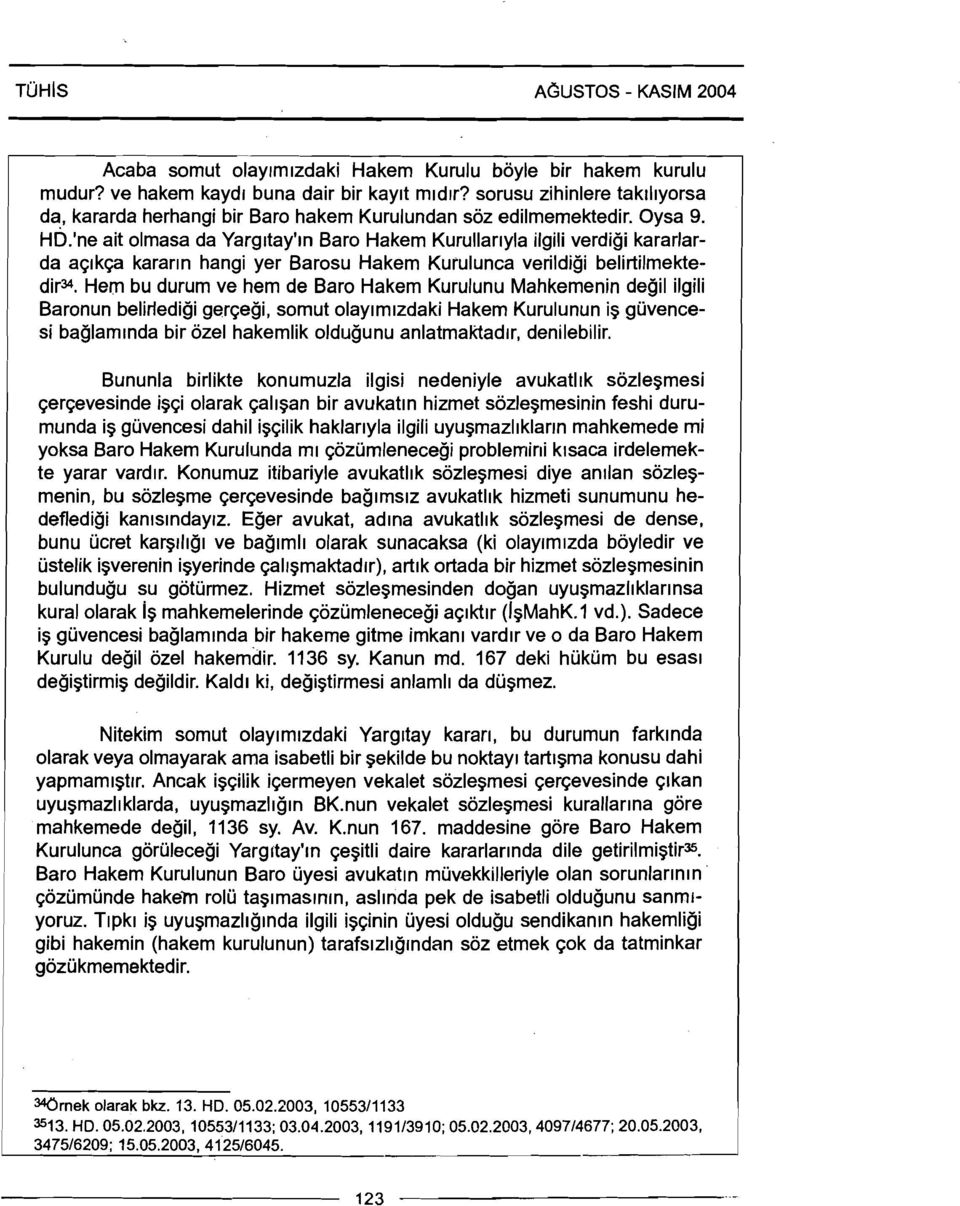 'ne ait olmasa da Yarg~tay'ln Baro Hakem Kurullar~yla ilgili verdigi kararlarda a ~ ~ karar~n k ~ a hangi yer Barosu Hakem Kurulunca verildigi belirtilmektedir34.