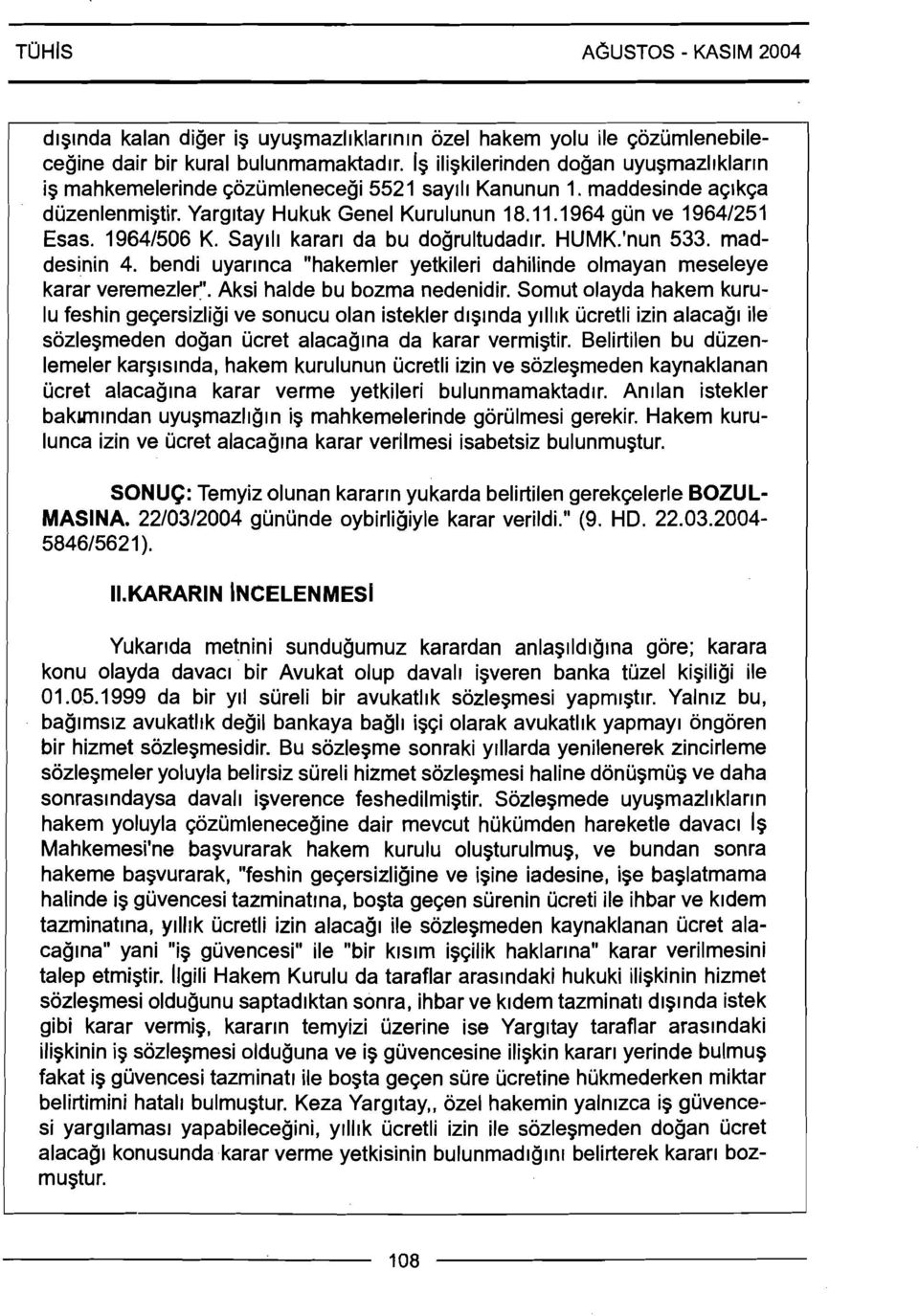 19641506 K. Sayrlr kararr da bu dogrultudadrr. HUMK.'nun 533. maddesinin 4. bendi uyarrnca "hakemler yetkileri dahilinde olmayan meseleye karar veremezlerj'. Aksi halde bu bozma nedenidir.