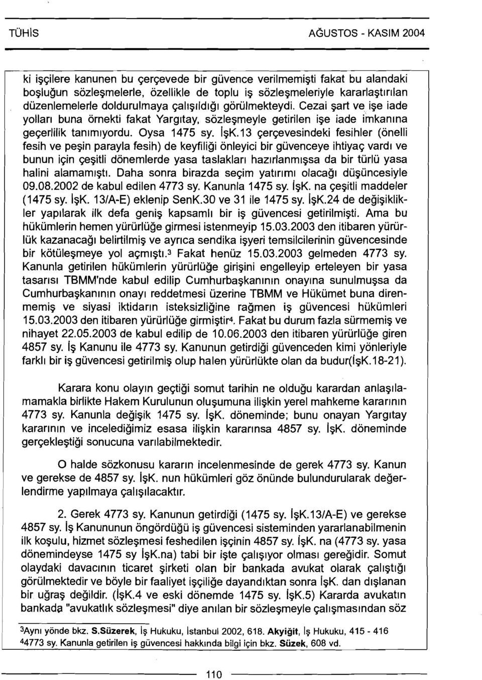 13 ~ersevesindeki fesihler (onelli fesih ve pegin parayla fesih) de keyfiligi onleyici bir guvenceye ihtiyas vardl ve bunun i~in segitli donemlerde yasa taslaklarl hazrrlanmlgsa da bir turlu yasa