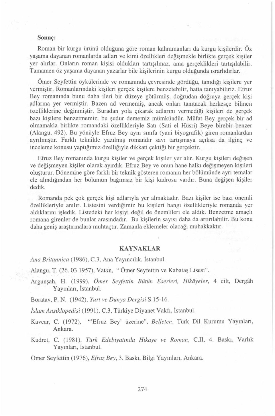 Ömer Seyfettin öykülerinde ve romanında çevresinde gördüğü, tanıdığı kişilere yer vermiştir. Romanlarındaki kişileri gerçek kişilere benzetebilir, hatta tanıyabiliriz.