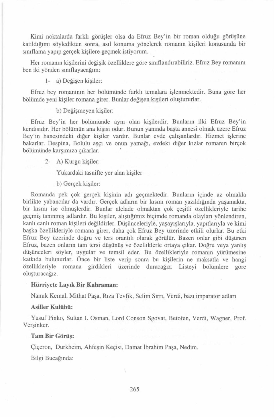 Efruz Bey romanını ben iki yönden sınıflayacağım: 1- a) Değişen kişiler: Efruz bey romanının her bölümünde farklı ternalara işlenmektedir. Buna göre her bölümde yeni kişiler romana girer.