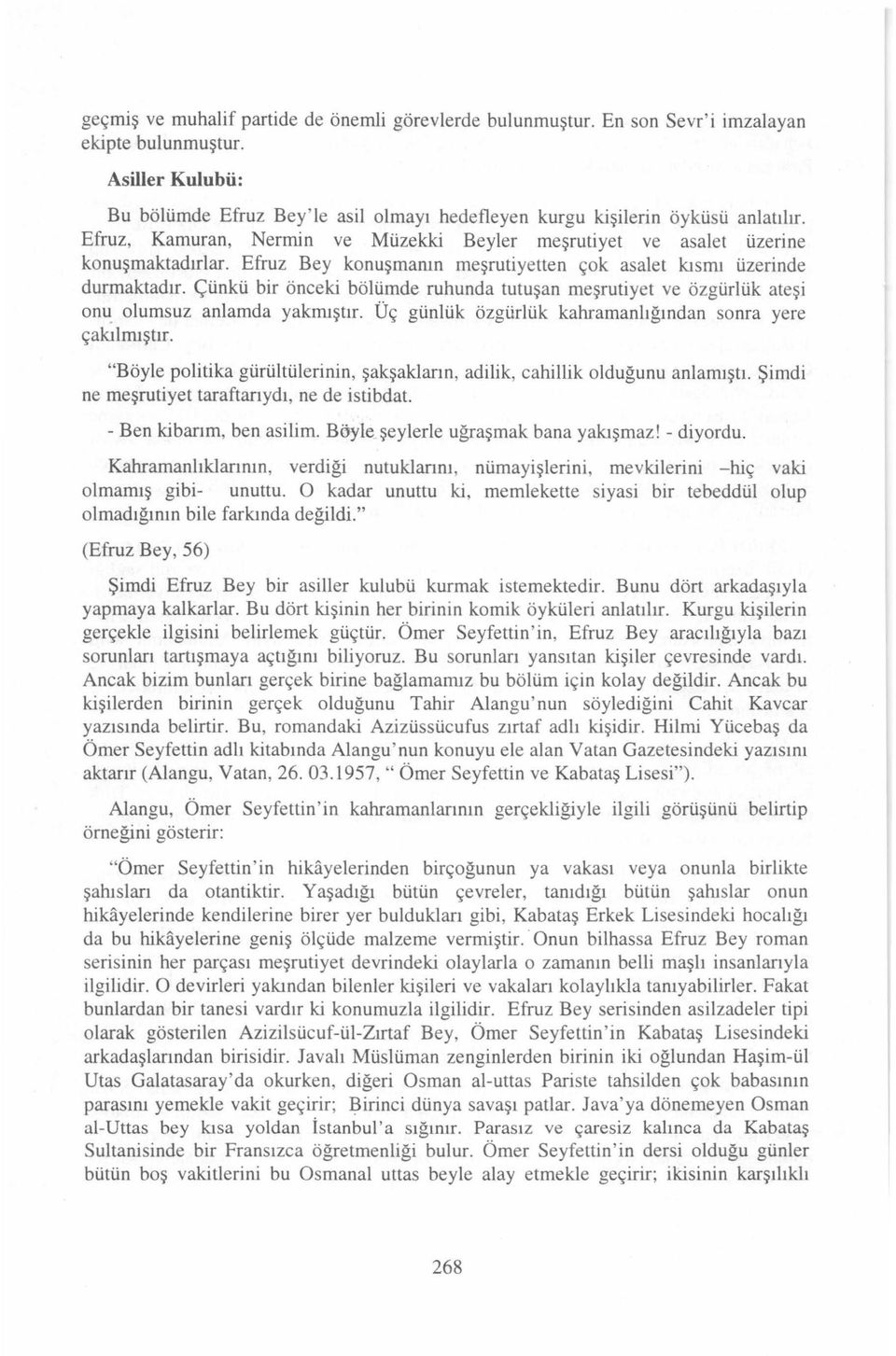 Efruz Bey konuşmanın meşrutiyetten çok asajet kısmı üzerinde durmaktadır. Çünkü bir önceki bölümde ruhunda tutuşan meşrutiyet ve özgürlük ateşi onu. olumsuz anlamda yakmıştır.