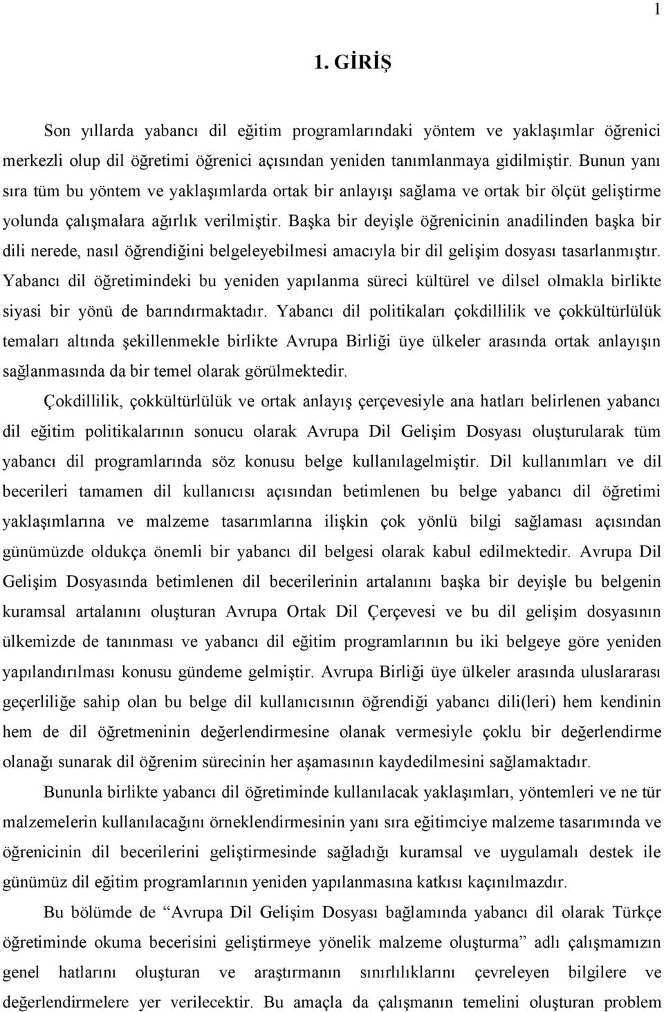 BaĢka bir deyiģle öğrenicinin anadilinden baģka bir dili nerede, nasıl öğrendiğini belgeleyebilmesi amacıyla bir dil geliģim dosyası tasarlanmıģtır.