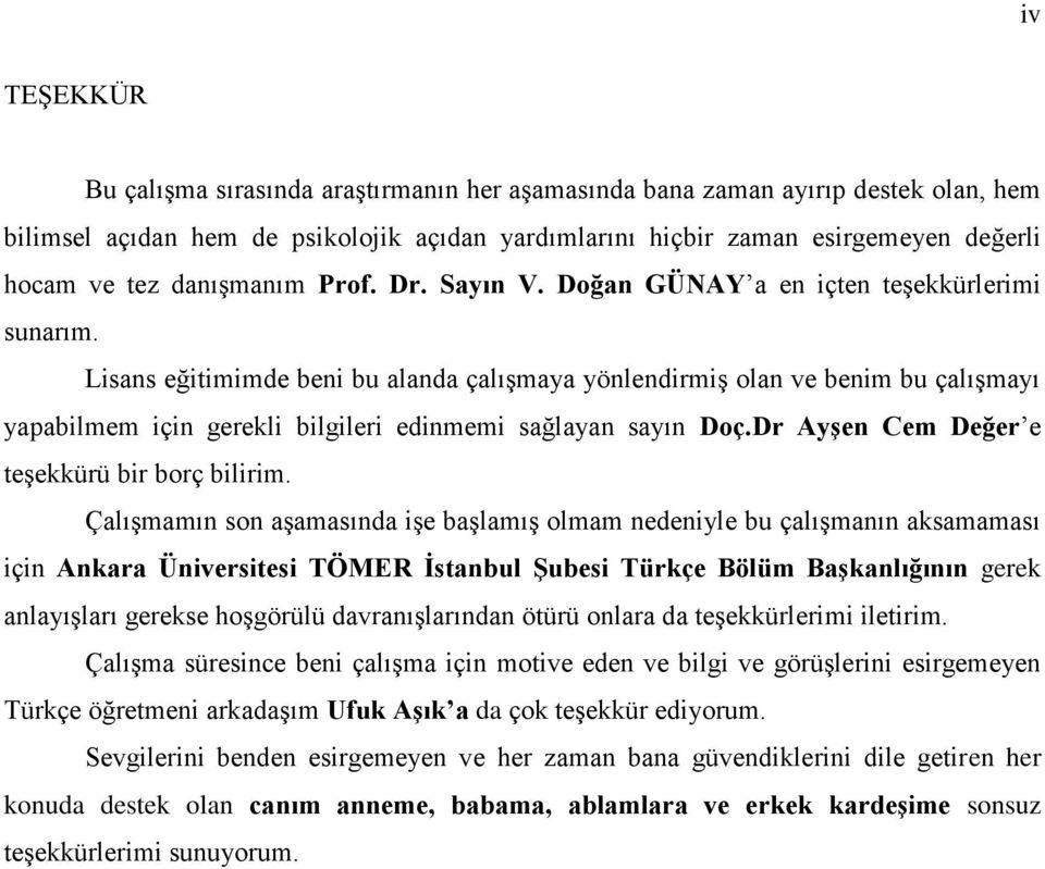 Lisans eğitimimde beni bu alanda çalıģmaya yönlendirmiģ olan ve benim bu çalıģmayı yapabilmem için gerekli bilgileri edinmemi sağlayan sayın Doç.Dr AyĢen Cem Değer e teģekkürü bir borç bilirim.