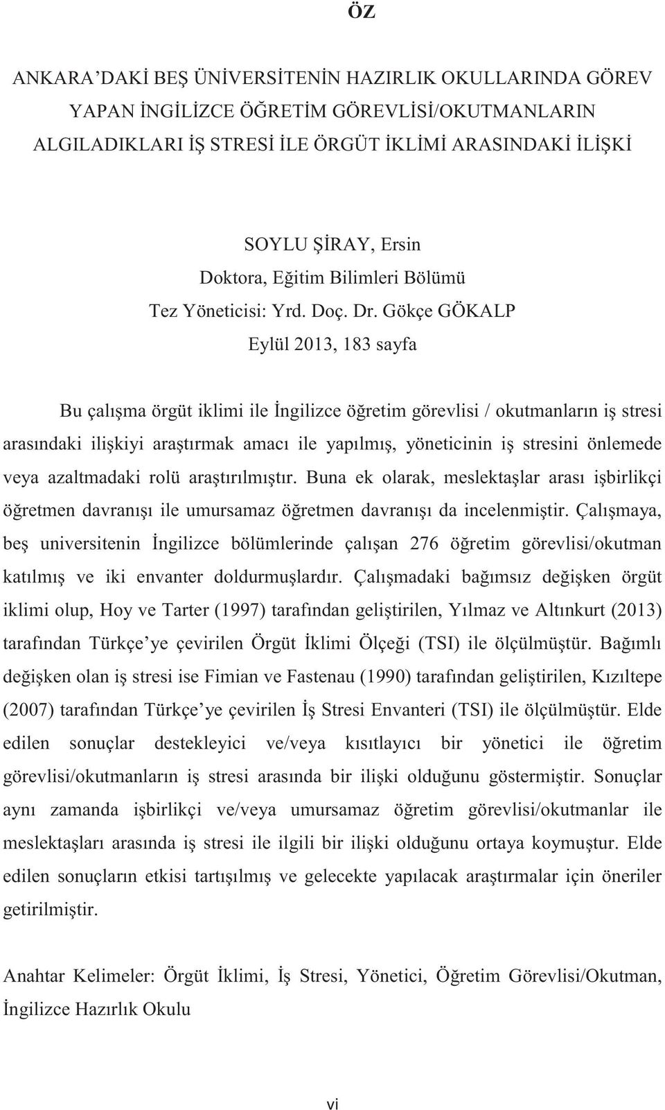 Gökçe GÖKALP Eylül 2013, 183 sayfa Bu çalışma örgüt iklimi ile İngilizce öğretim görevlisi / okutmanların iş stresi arasındaki ilişkiyi araştırmak amacı ile yapılmış, yöneticinin iş stresini önlemede