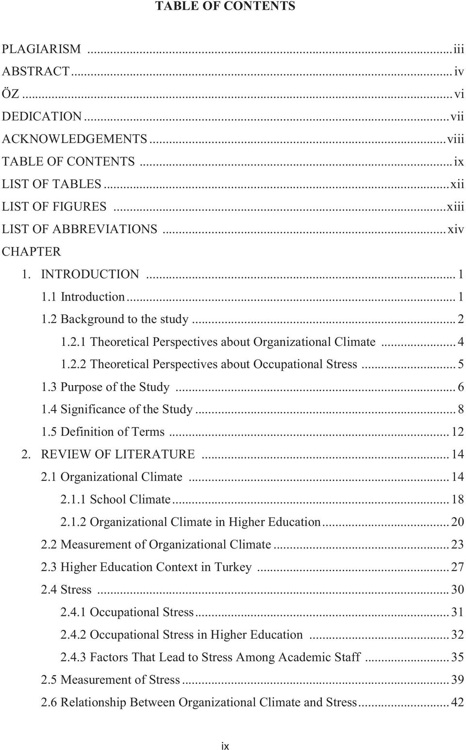 .. 5 1.3 Purpose of the Study... 6 1.4 Significance of the Study... 8 1.5 Definition of Terms... 12 2. REVIEW OF LITERATURE... 14 2.1 Organizational Climate... 14 2.1.1 School Climate... 18 2.1.2 Organizational Climate in Higher Education.