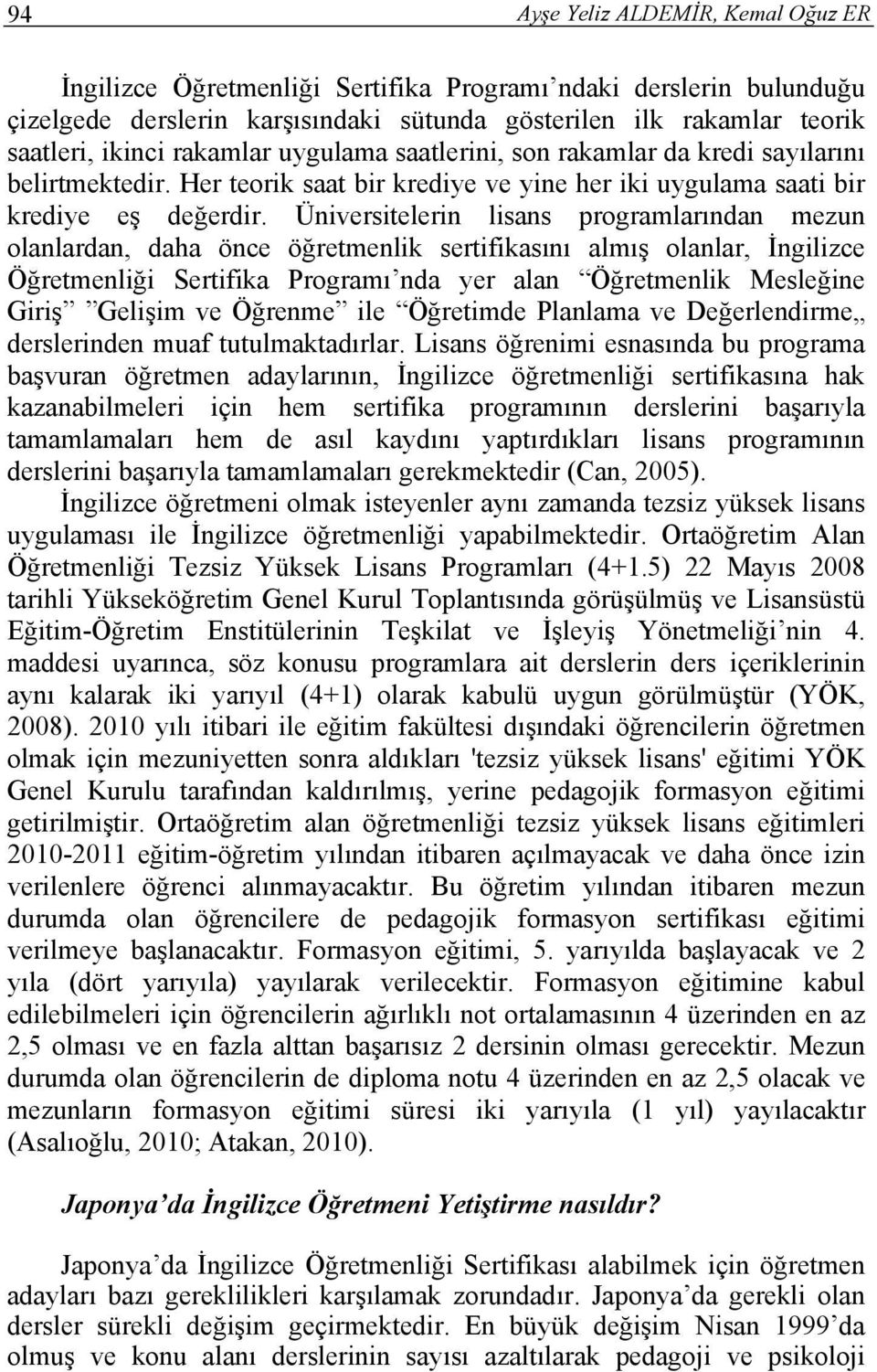 Üniversitelerin lisans programlarından mezun olanlardan, daha önce öğretmenlik sertifikasını almış olanlar, İngilizce Öğretmenliği Sertifika Programı nda yer alan Öğretmenlik Mesleğine Giriş Gelişim