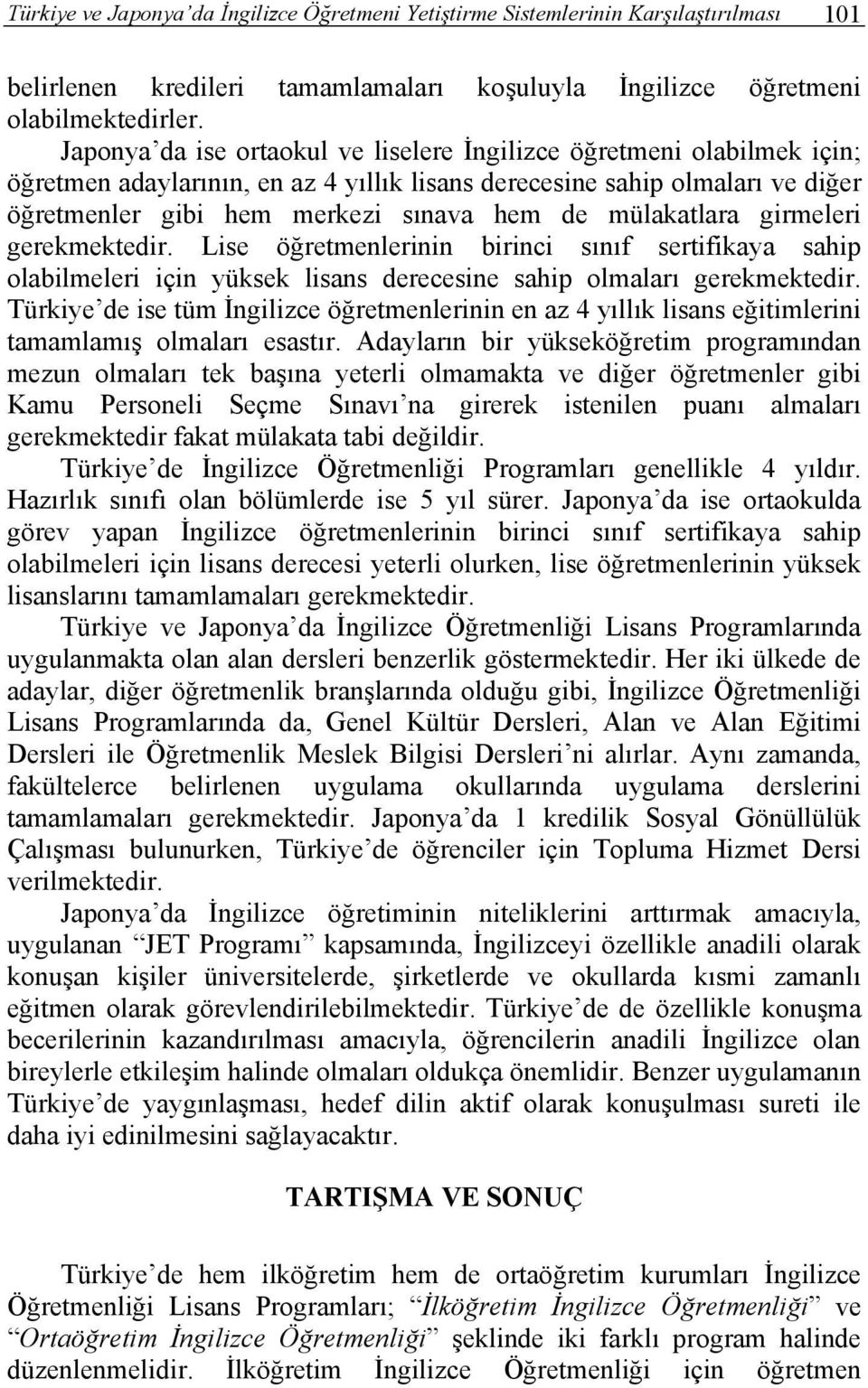 mülakatlara girmeleri gerekmektedir. Lise öğretmenlerinin birinci sınıf sertifikaya sahip olabilmeleri için yüksek lisans derecesine sahip olmaları gerekmektedir.