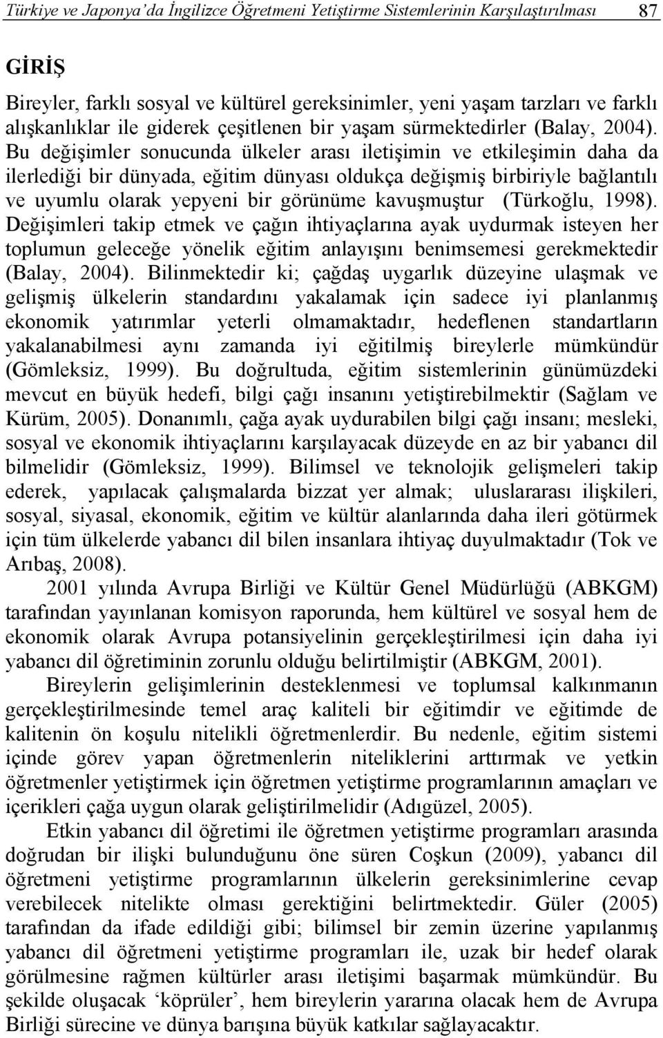 Bu değişimler sonucunda ülkeler arası iletişimin ve etkileşimin daha da ilerlediği bir dünyada, eğitim dünyası oldukça değişmiş birbiriyle bağlantılı ve uyumlu olarak yepyeni bir görünüme kavuşmuştur