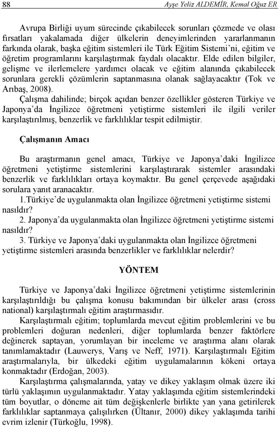 Elde edilen bilgiler, gelişme ve ilerlemelere yardımcı olacak ve eğitim alanında çıkabilecek sorunlara gerekli çözümlerin saptanmasına olanak sağlayacaktır (Tok ve Arıbaş, 2008).