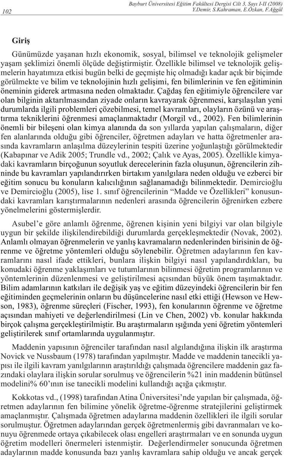 Özellikle bilimsel ve teknolojik gelişmelerin hayatımıza etkisi bugün belki de geçmişte hiç olmadığı kadar açık bir biçimde görülmekte ve bilim ve teknolojinin hızlı gelişimi, fen bilimlerinin ve fen