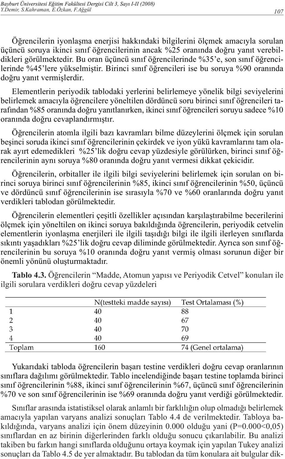 Birinci sınıf öğrencileri ise bu soruya %90 oranında doğru yanıt vermişlerdir.