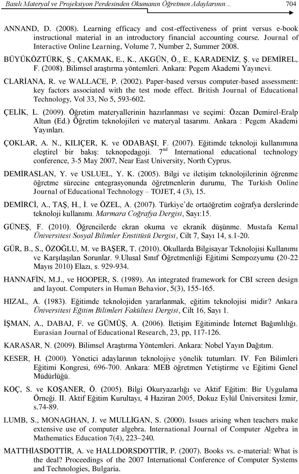 Journal of Interactive Online Learning, Volume 7, Number 2, Summer 2008. BÜYÜKÖZTÜRK, ġ., ÇAKMAK, E., K., AKGÜN, Ö., E., KARADENĠZ, ġ. ve DEMĠREL, F. (2008). Bilimsel araģtırma yöntemleri.