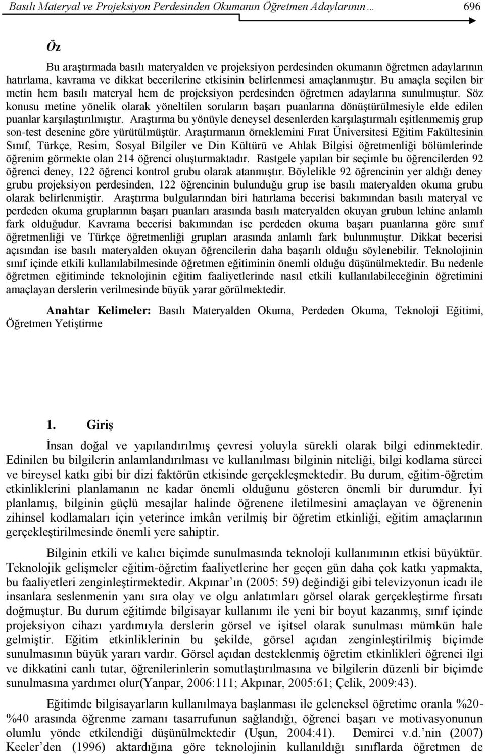 Söz konusu metine yönelik olarak yöneltilen soruların baģarı puanlarına dönüģtürülmesiyle elde edilen puanlar karģılaģtırılmıģtır.