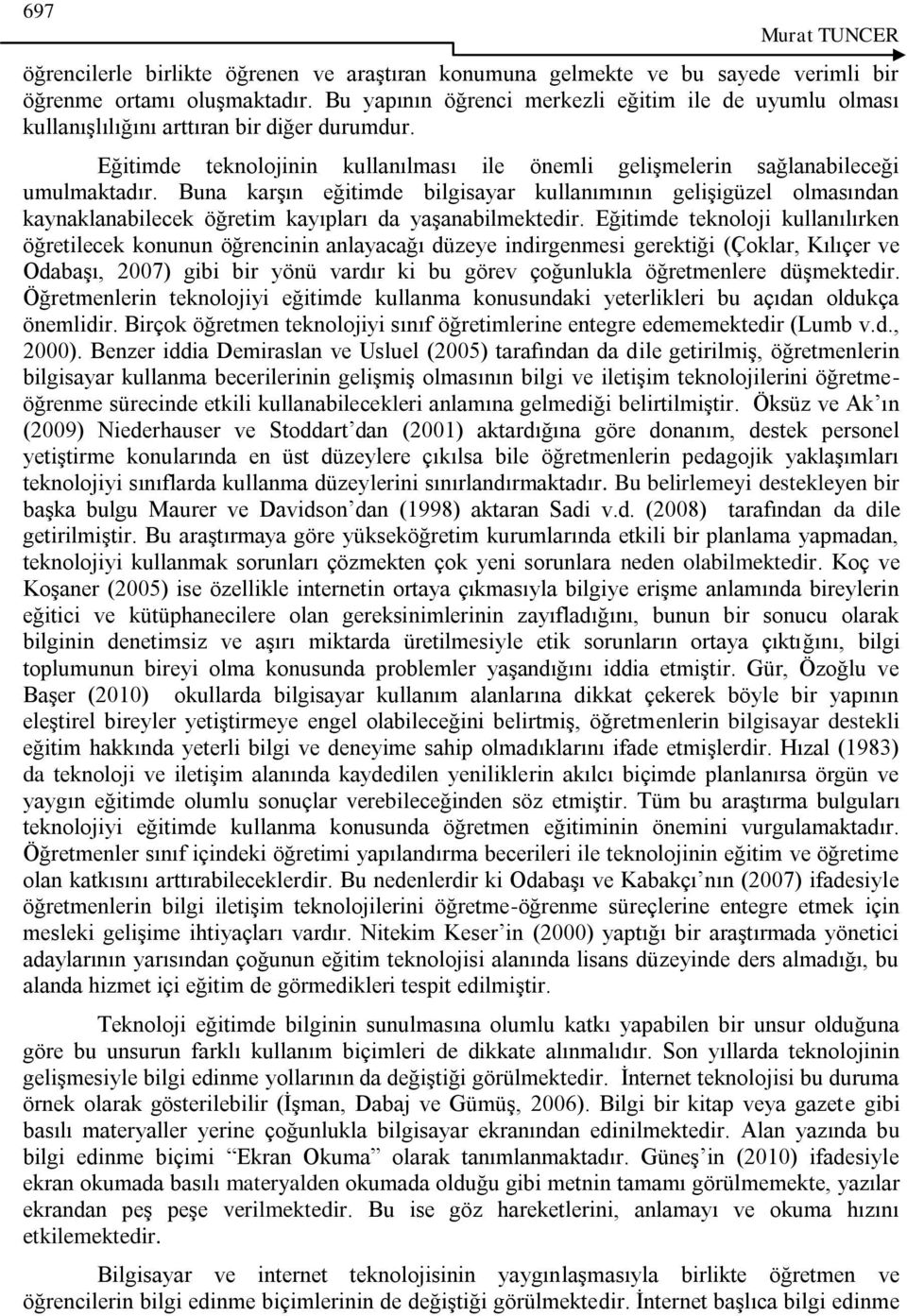 Buna karģın eğitimde bilgisayar kullanımının geliģigüzel olmasından kaynaklanabilecek öğretim kayıpları da yaģanabilmektedir.