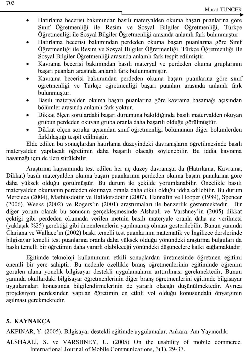 Hatırlama becerisi bakımından perdeden okuma baģarı puanlarına göre Sınıf Öğretmenliği ile Resim ve Sosyal Bilgiler Öğretmenliği, Türkçe Öğretmenliği ile Sosyal Bilgiler Öğretmenliği arasında anlamlı