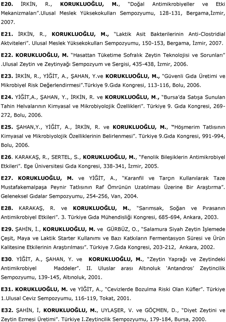 Ulusal Zeytin ve Zeytinyağı Sempozyum ve Sergisi, 435-438, İzmir, 2006. E23. İRKİN, R., YİĞİT, A., ŞAHAN, Y.ve KORUKLUOĞLU, M., Güvenli Gıda Üretimi ve Mikrobiyel Risk Değerlendirmesi.Türkiye 9.