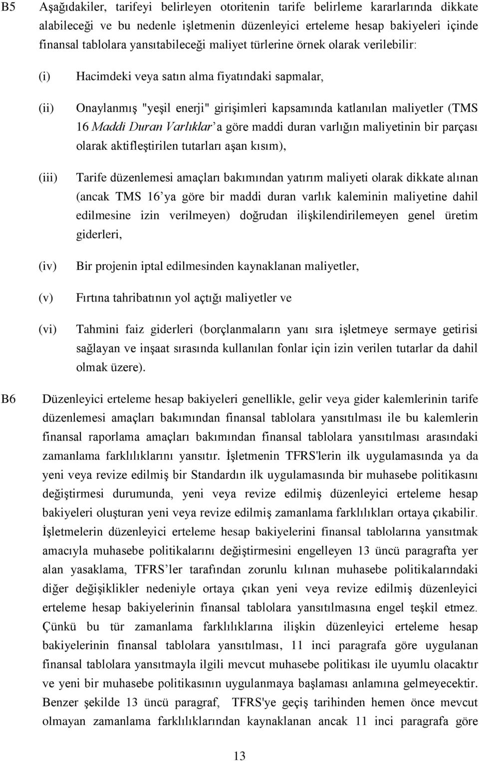 maliyetler (TMS 16 Maddi Duran Varlıklar a göre maddi duran varlığın maliyetinin bir parçası olarak aktifleştirilen tutarları aşan kısım), Tarife düzenlemesi amaçları bakımından yatırım maliyeti