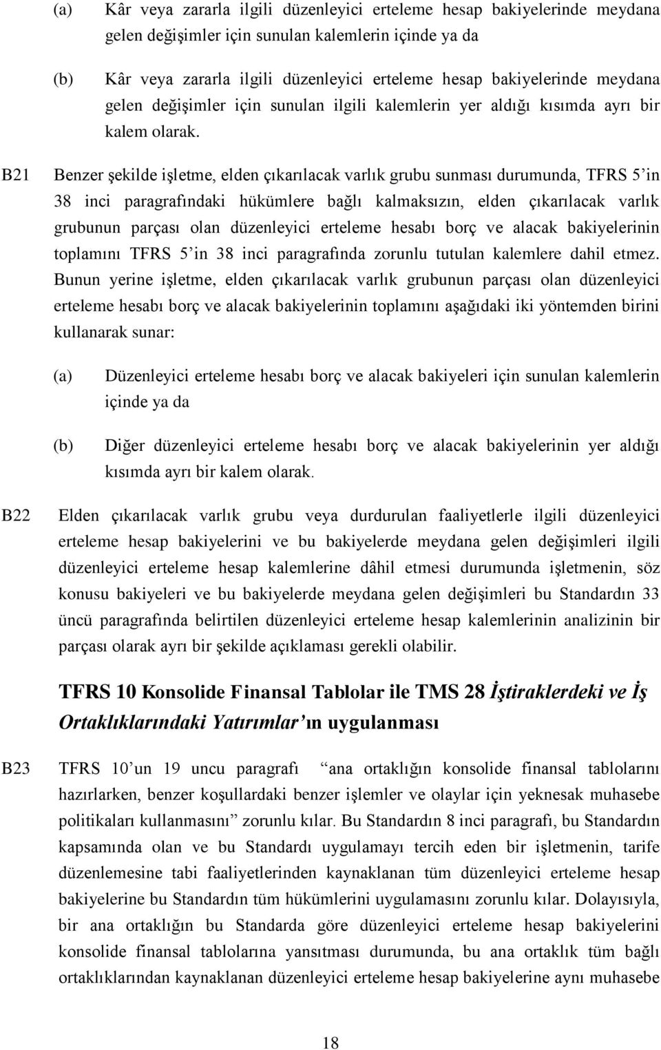 B21 Benzer şekilde işletme, elden çıkarılacak varlık grubu sunması durumunda, TFRS 5 in 38 inci paragrafındaki hükümlere bağlı kalmaksızın, elden çıkarılacak varlık grubunun parçası olan düzenleyici