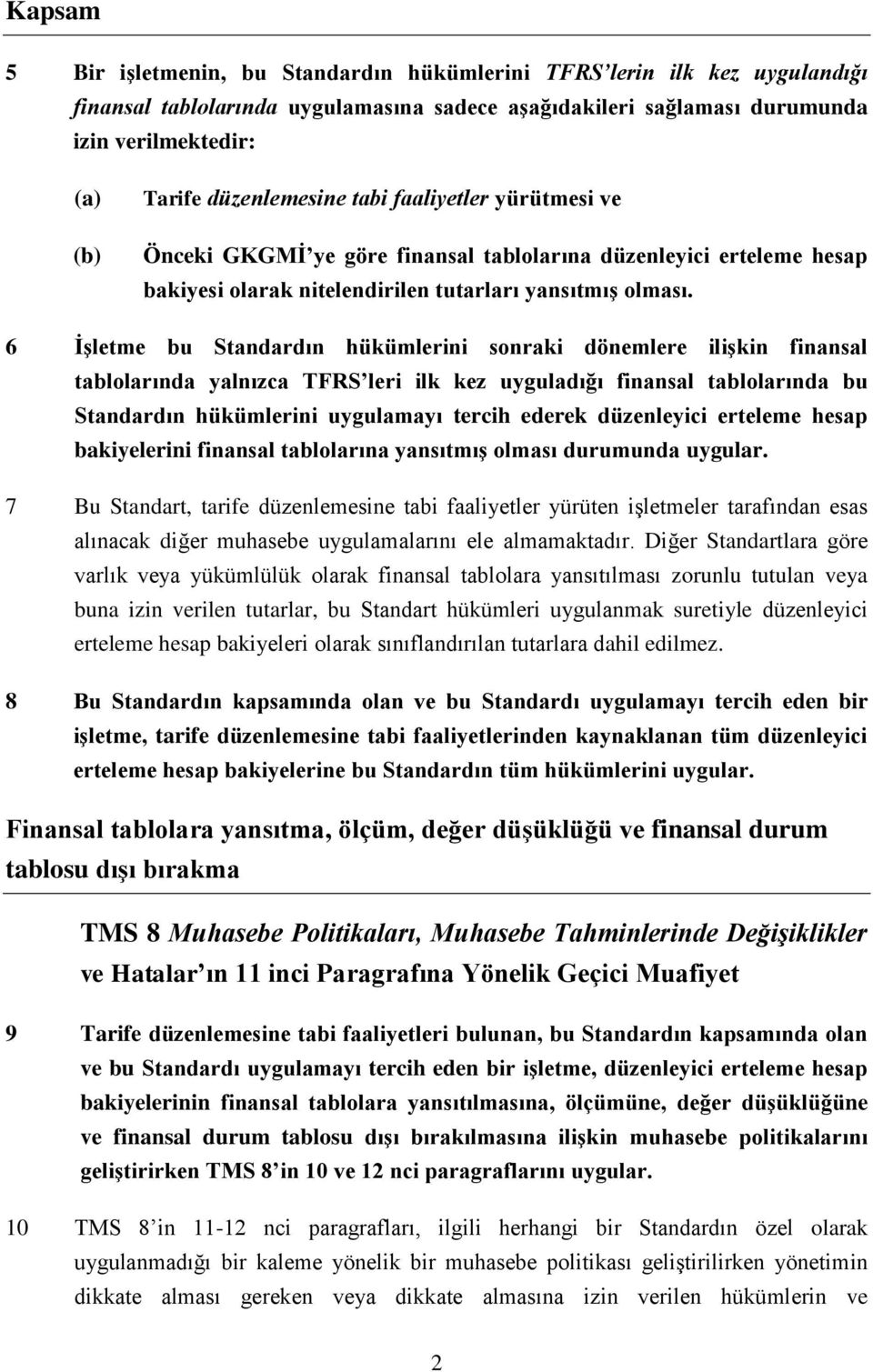 6 İşletme bu Standardın hükümlerini sonraki dönemlere ilişkin finansal tablolarında yalnızca TFRS leri ilk kez uyguladığı finansal tablolarında bu Standardın hükümlerini uygulamayı tercih ederek