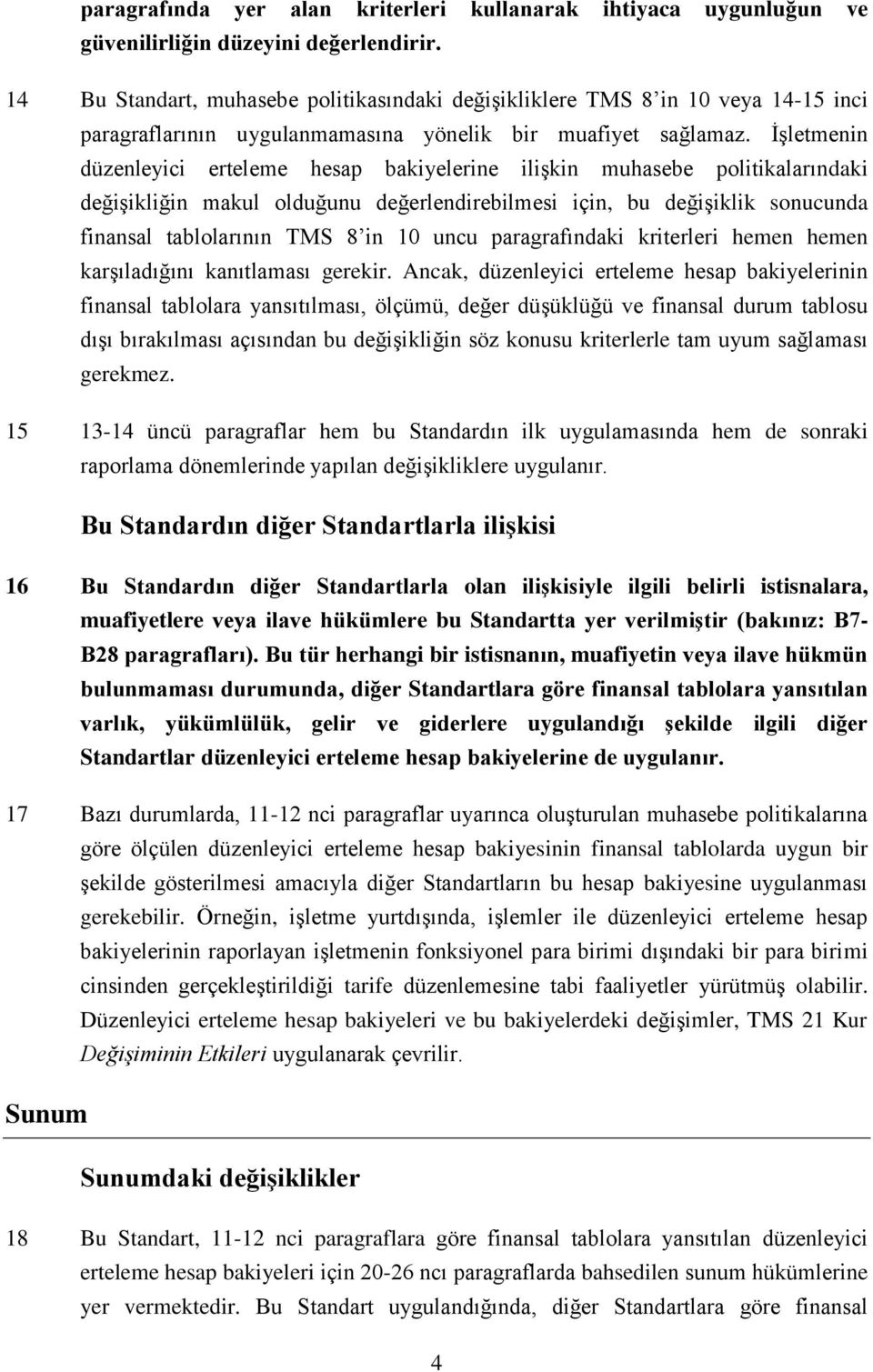 İşletmenin düzenleyici erteleme hesap bakiyelerine ilişkin muhasebe politikalarındaki değişikliğin makul olduğunu değerlendirebilmesi için, bu değişiklik sonucunda finansal tablolarının TMS 8 in 10